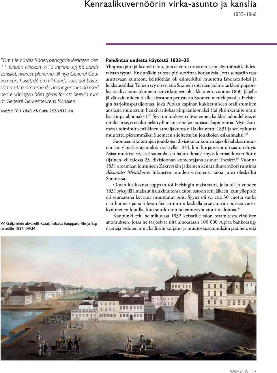 böra göras för att bereda rum åt General Gouverneurens Kanslier! Armfelt 10.1.1840, KKK akti 252/1839, KA. W. Galjaminin akvarelli Katajanokalta kauppatorille ja Esplanadille 1827.