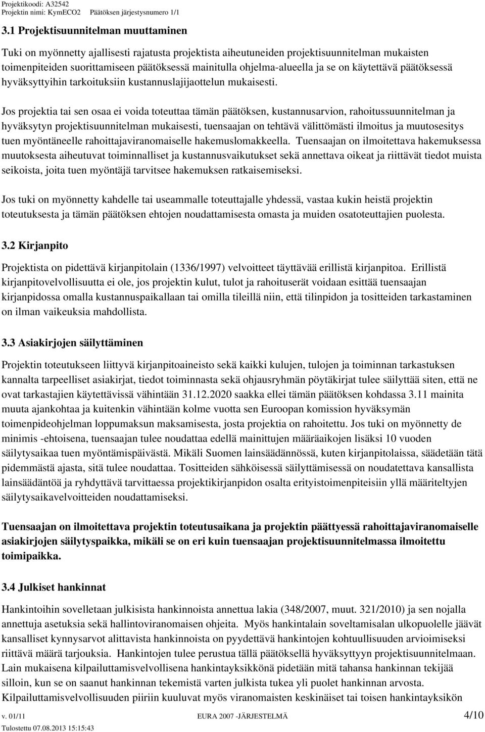 Jos projektia tai sen osaa ei voida toteuttaa tämän päätöksen, kustannusarvion, rahoitussuunnitelman ja hyväksytyn projektisuunnitelman mukaisesti, tuensaajan on tehtävä välittömästi ilmoitus ja