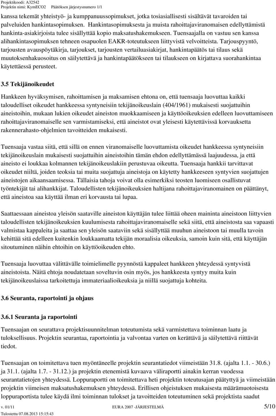 Tuensaajalla on vastuu sen kanssa alihankintasopimuksen tehneen osapuolen EAKR-toteutukseen liittyvistä velvoitteista.