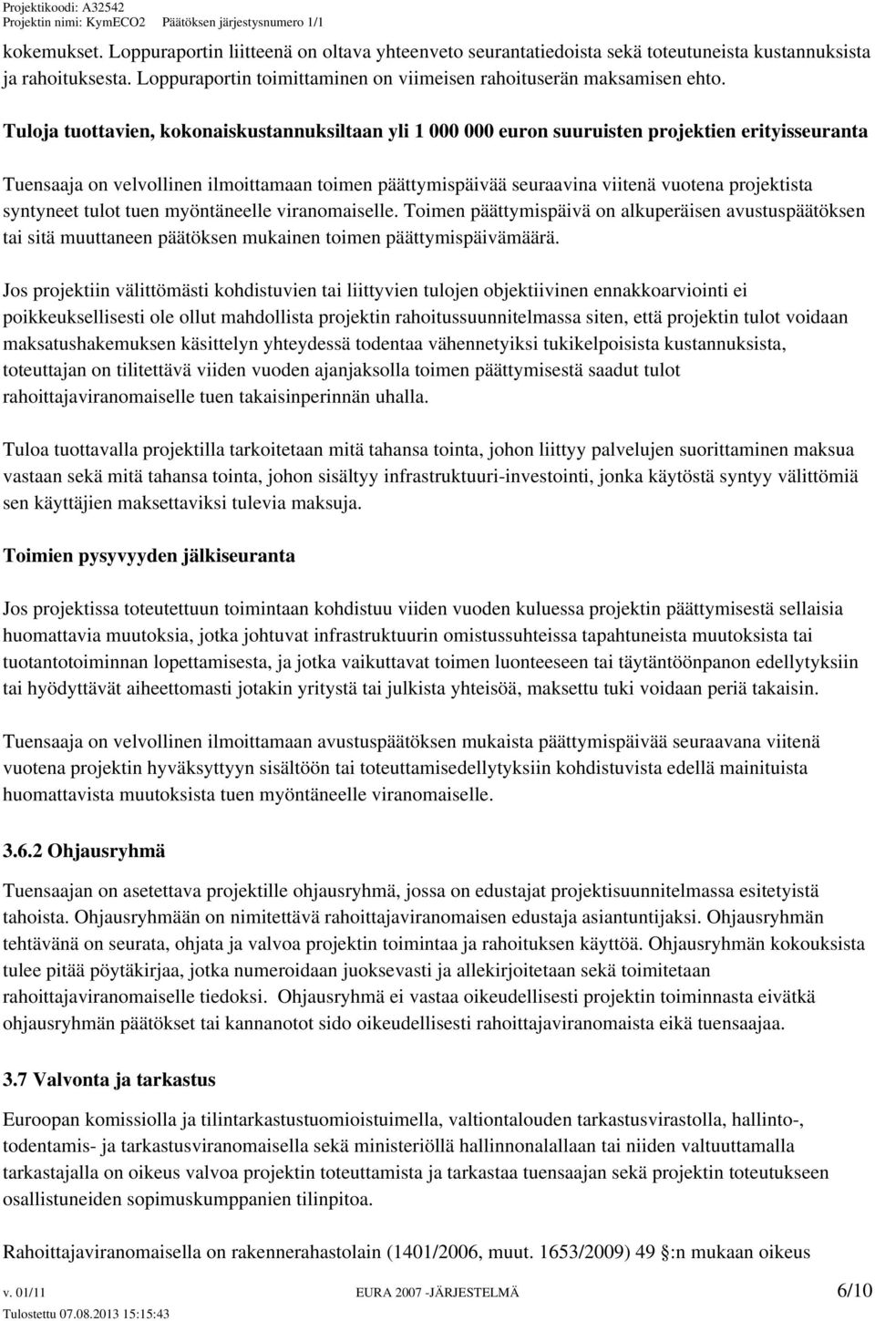 projektista syntyneet tulot tuen myöntäneelle viranomaiselle. Toimen päättymispäivä on alkuperäisen avustuspäätöksen tai sitä muuttaneen päätöksen mukainen toimen päättymispäivämäärä.