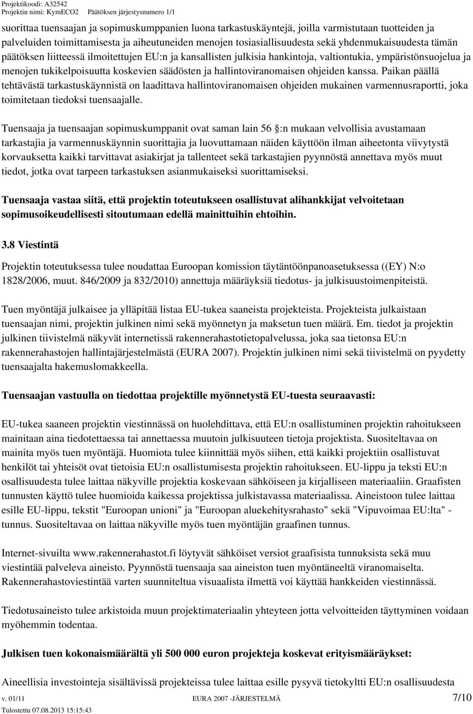 kanssa. Paikan päällä tehtävästä tarkastuskäynnistä on laadittava hallintoviranomaisen ohjeiden mukainen varmennusraportti, joka toimitetaan tiedoksi tuensaajalle.