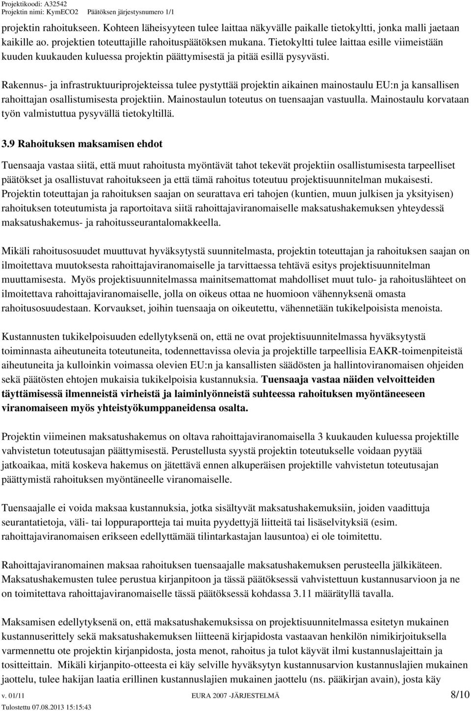 Rakennus- ja infrastruktuuriprojekteissa tulee pystyttää projektin aikainen mainostaulu EU:n ja kansallisen rahoittajan osallistumisesta projektiin. Mainostaulun toteutus on tuensaajan vastuulla.