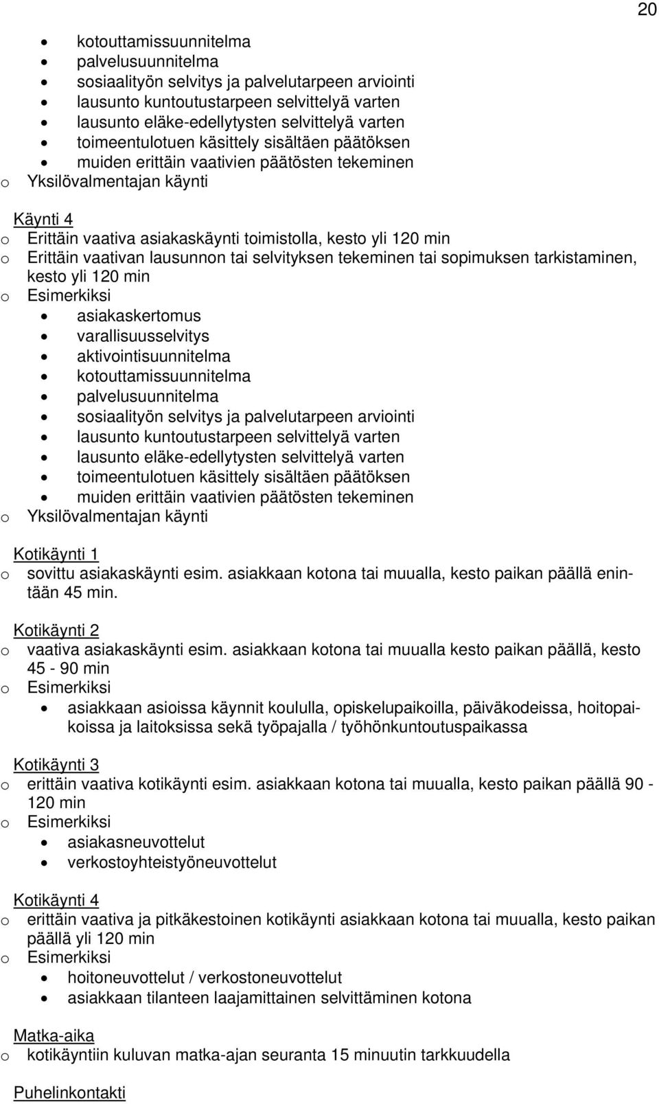 selvityksen tekeminen tai spimuksen tarkistaminen, kest yli 120 min Esimerkiksi asiakaskertmus varallisuusselvitys aktivintisuunnitelma ktuttamissuunnitelma palvelusuunnitelma ssiaalityön selvitys ja