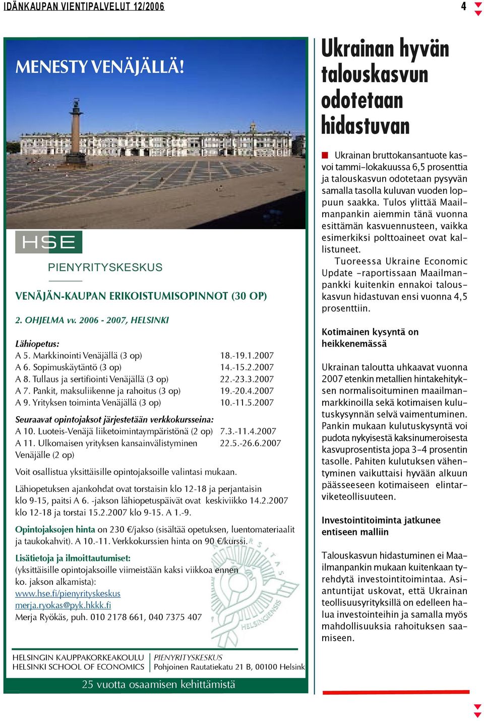 2007 Seuraavat opintojaksot järjestetään verkkokursseina: A 10. Luoteis-Venäjä liiketoimintaympäristönä (2 op) 7.3.-11.4.2007 A 11. Ulkomaisen yrityksen kansainvälistyminen 22.5.-26.