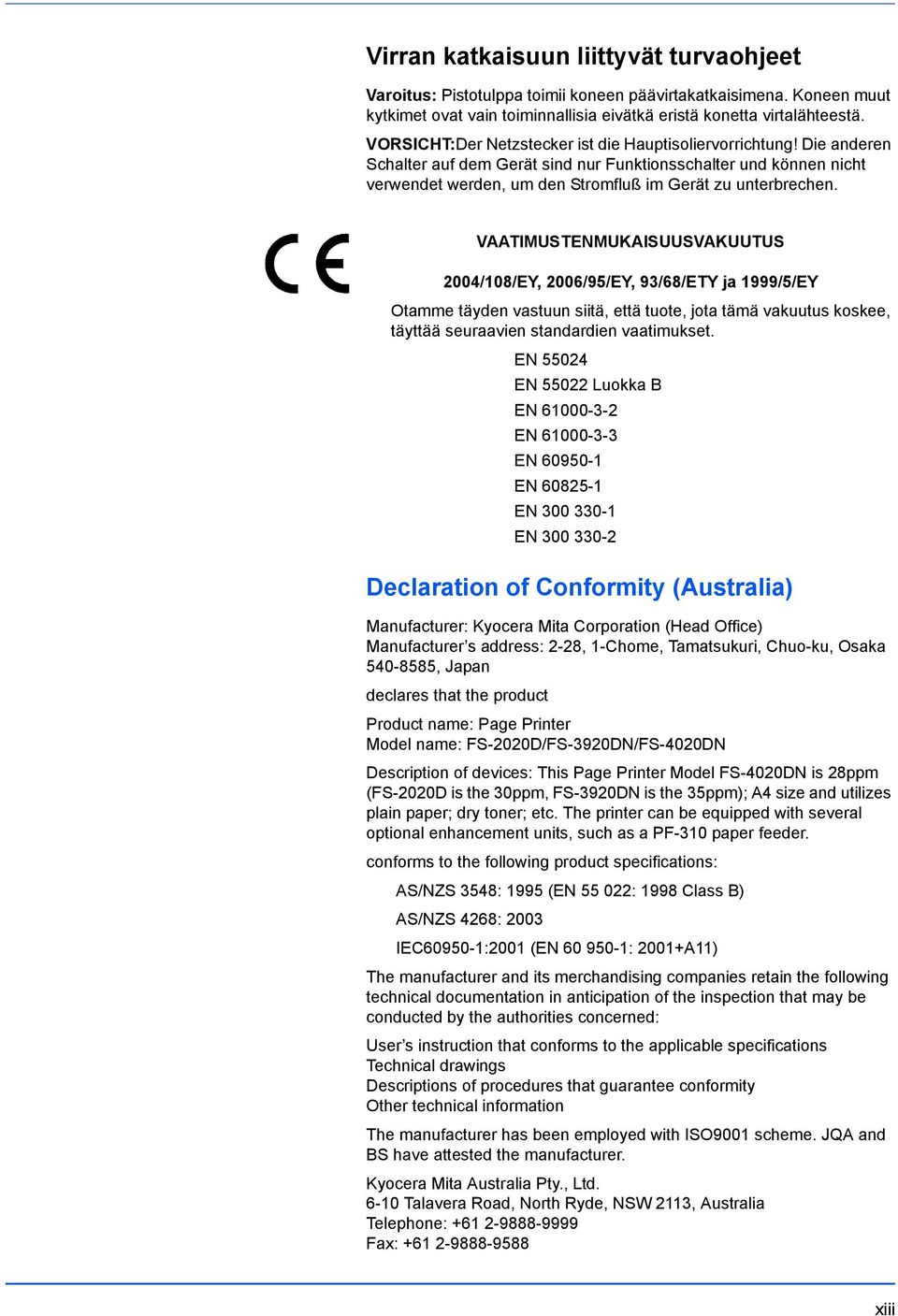 VAATIMUSTENMUKAISUUSVAKUUTUS 2004/108/EY, 2006/95/EY, 93/68/ETY ja 1999/5/EY Otamme täyden vastuun siitä, että tuote, jota tämä vakuutus koskee, täyttää seuraavien standardien vaatimukset.