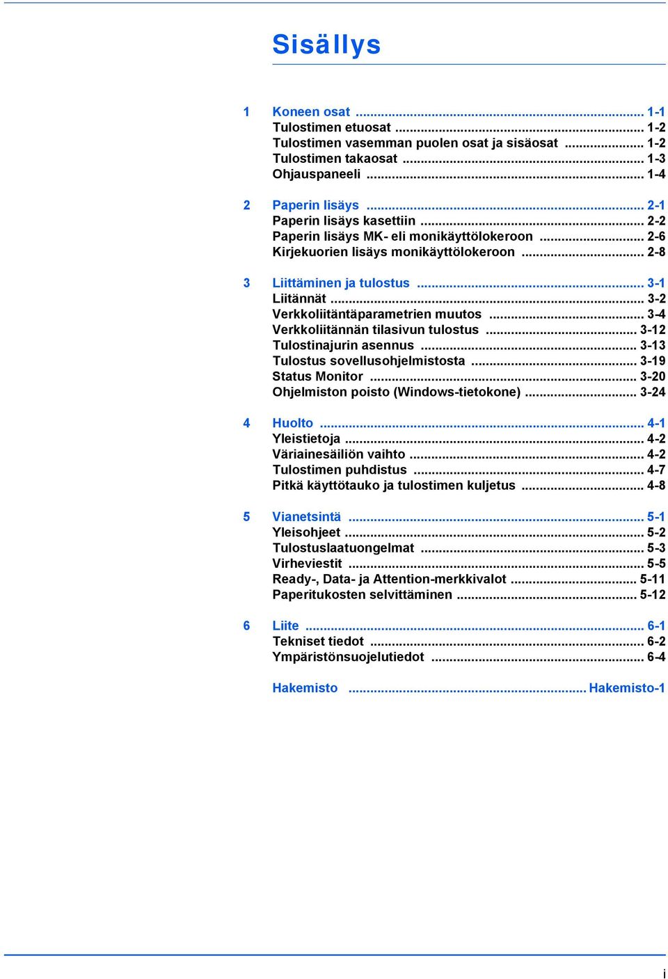 .. 3-2 Verkkoliitäntäparametrien muutos... 3-4 Verkkoliitännän tilasivun tulostus... 3-12 Tulostinajurin asennus... 3-13 Tulostus sovellusohjelmistosta... 3-19 Status Monitor.