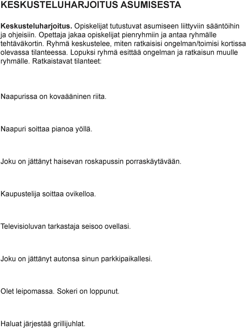 Lopuksi ryhmä esittää ongelman ja ratkaisun muulle ryhmälle. Ratkaistavat tilanteet: Naapurissa on kovaääninen riita. Naapuri soittaa pianoa yöllä.