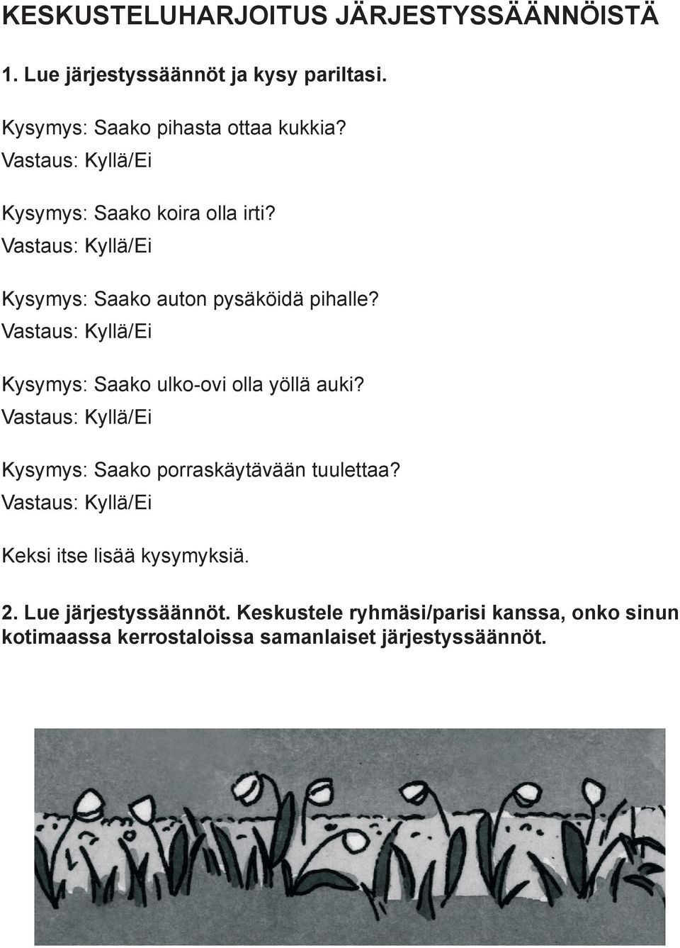 Vastaus: Kyllä/Ei Kysymys: Saako ulko-ovi olla yöllä auki? Vastaus: Kyllä/Ei Kysymys: Saako porraskäytävään tuulettaa?