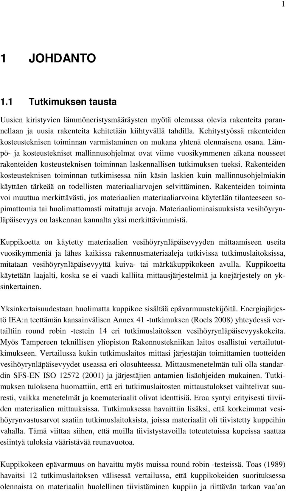 Lämpö- ja kosteustekniset mallinnusohjelmat ovat viime vuosikymmenen aikana nousseet rakenteiden kosteusteknisen toiminnan laskennallisen tutkimuksen tueksi.