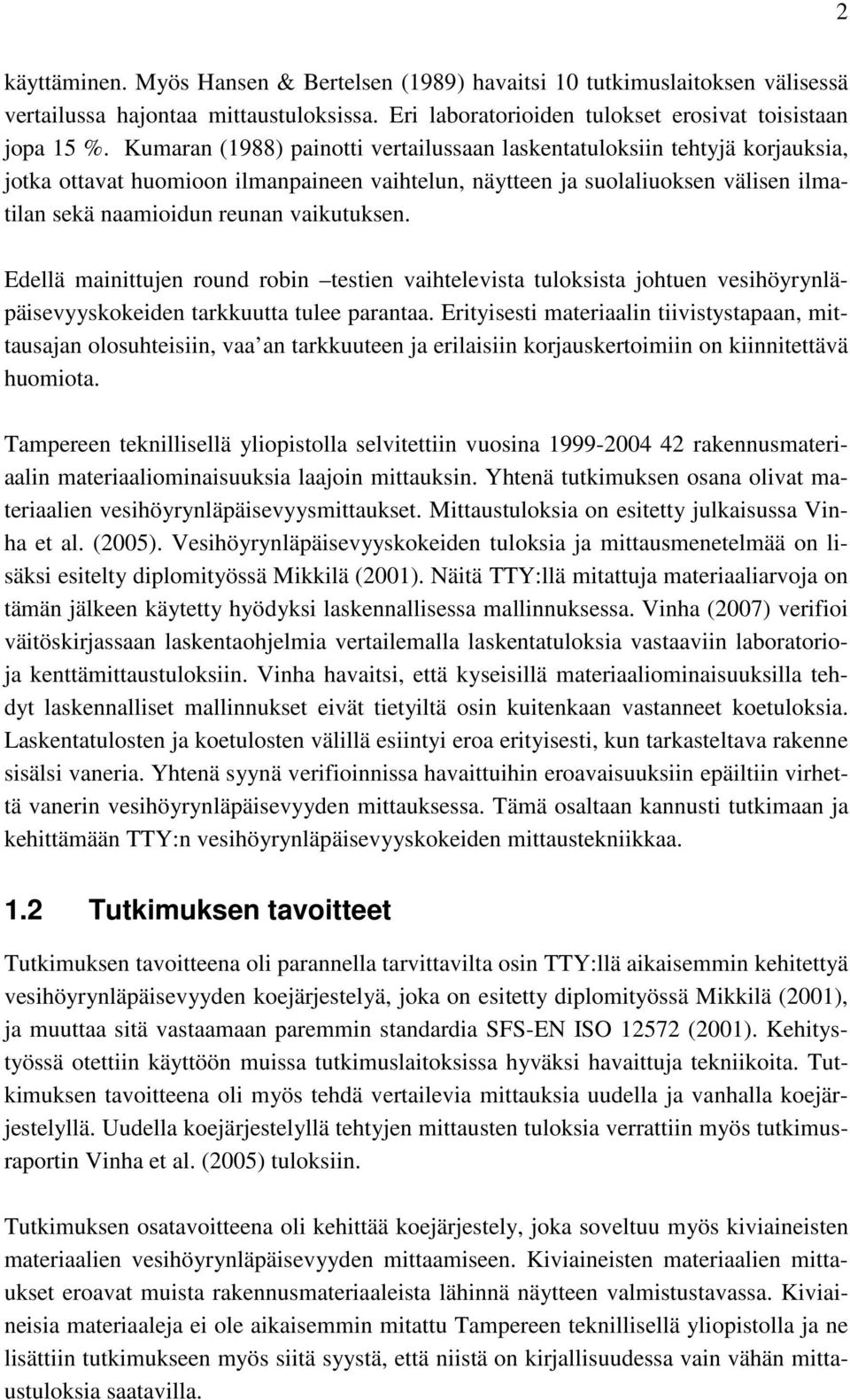 vaikutuksen. Edellä mainittujen round robin testien vaihtelevista tuloksista johtuen vesihöyrynläpäisevyyskokeiden tarkkuutta tulee parantaa.
