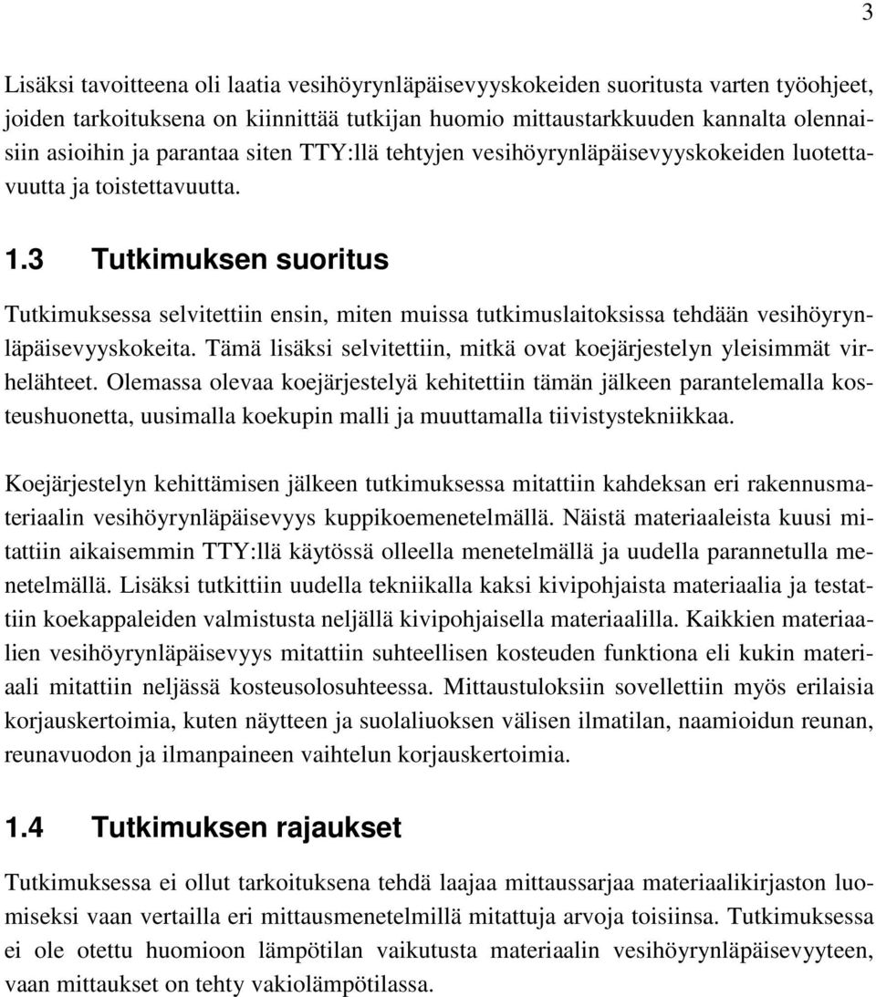 3 Tutkimuksen suoritus Tutkimuksessa selvitettiin ensin, miten muissa tutkimuslaitoksissa tehdään vesihöyrynläpäisevyyskokeita.
