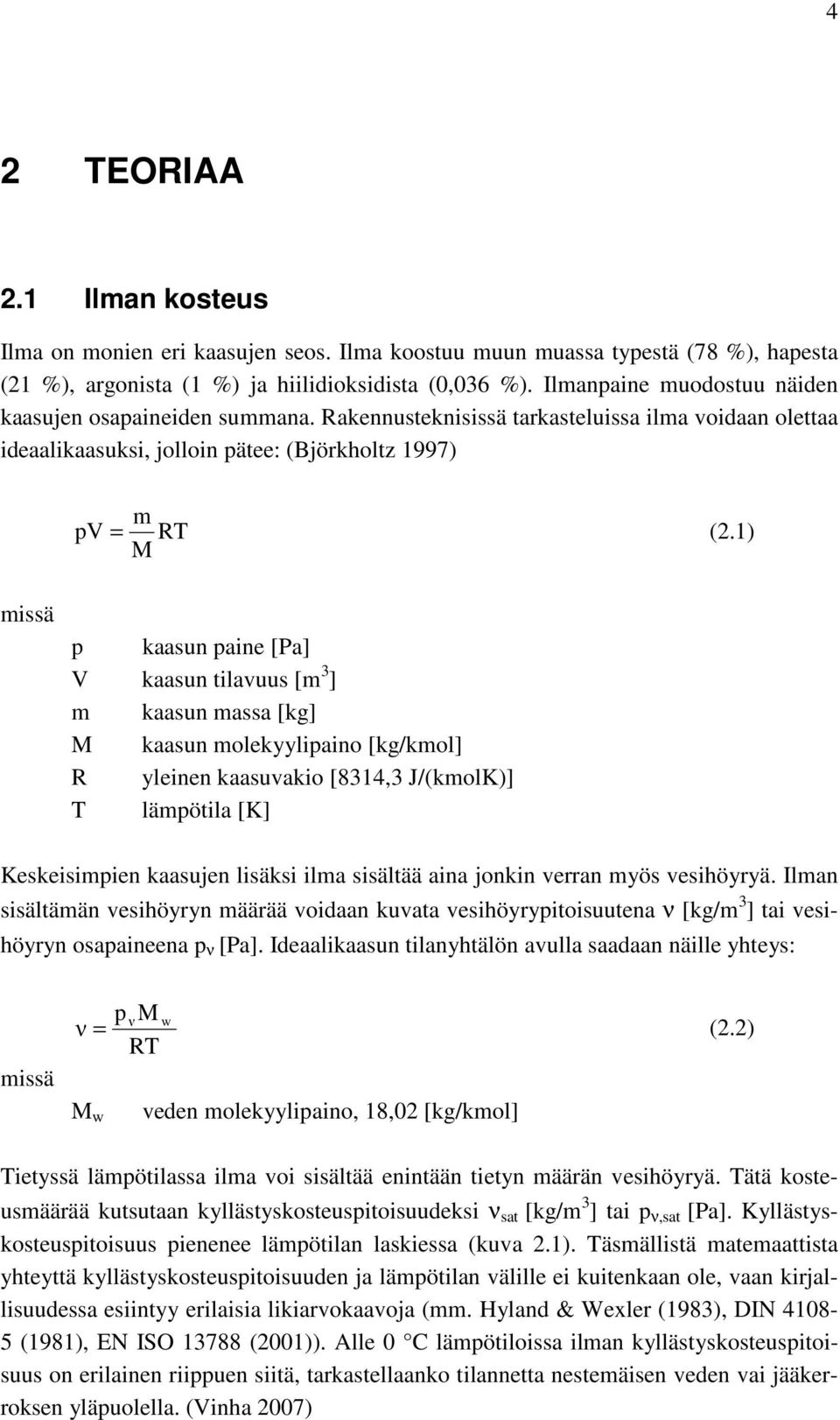 1) M missä p kaasun paine [Pa] V kaasun tilavuus [m 3 ] m kaasun massa [kg] M kaasun molekyylipaino [kg/kmol] R yleinen kaasuvakio [8314,3 J/(kmolK)] T lämpötila [K] Keskeisimpien kaasujen lisäksi