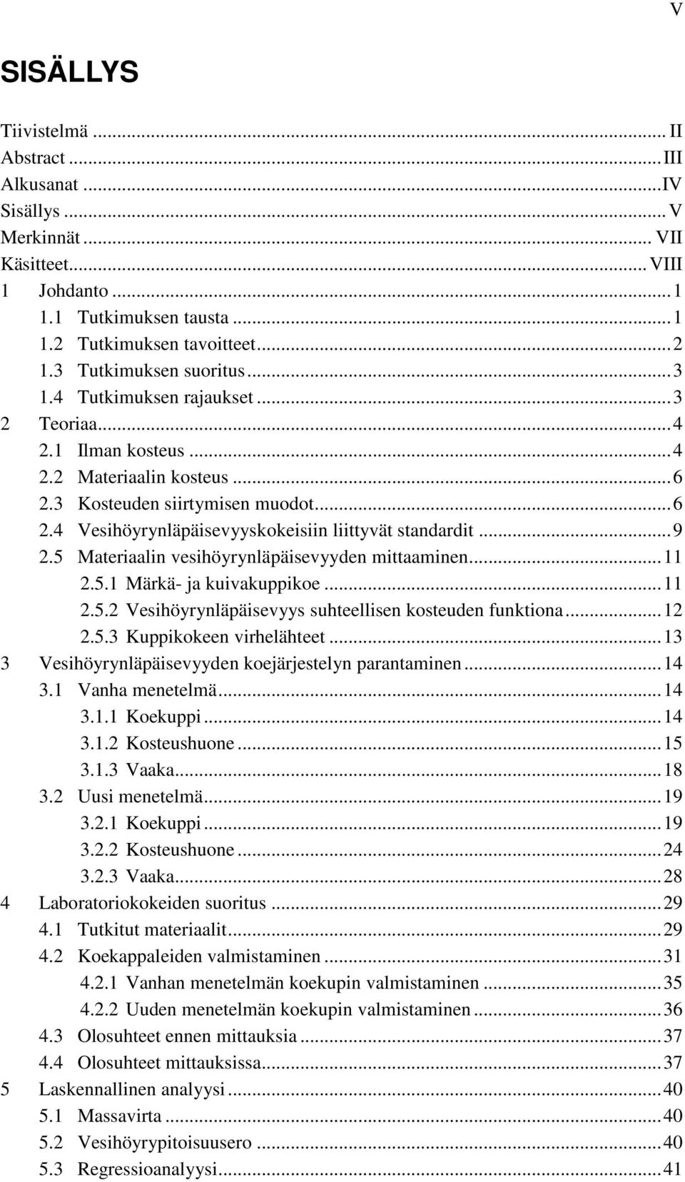 .. 9 2.5 Materiaalin vesihöyrynläpäisevyyden mittaaminen... 11 2.5.1 Märkä- ja kuivakuppikoe... 11 2.5.2 Vesihöyrynläpäisevyys suhteellisen kosteuden funktiona... 12 2.5.3 Kuppikokeen virhelähteet.