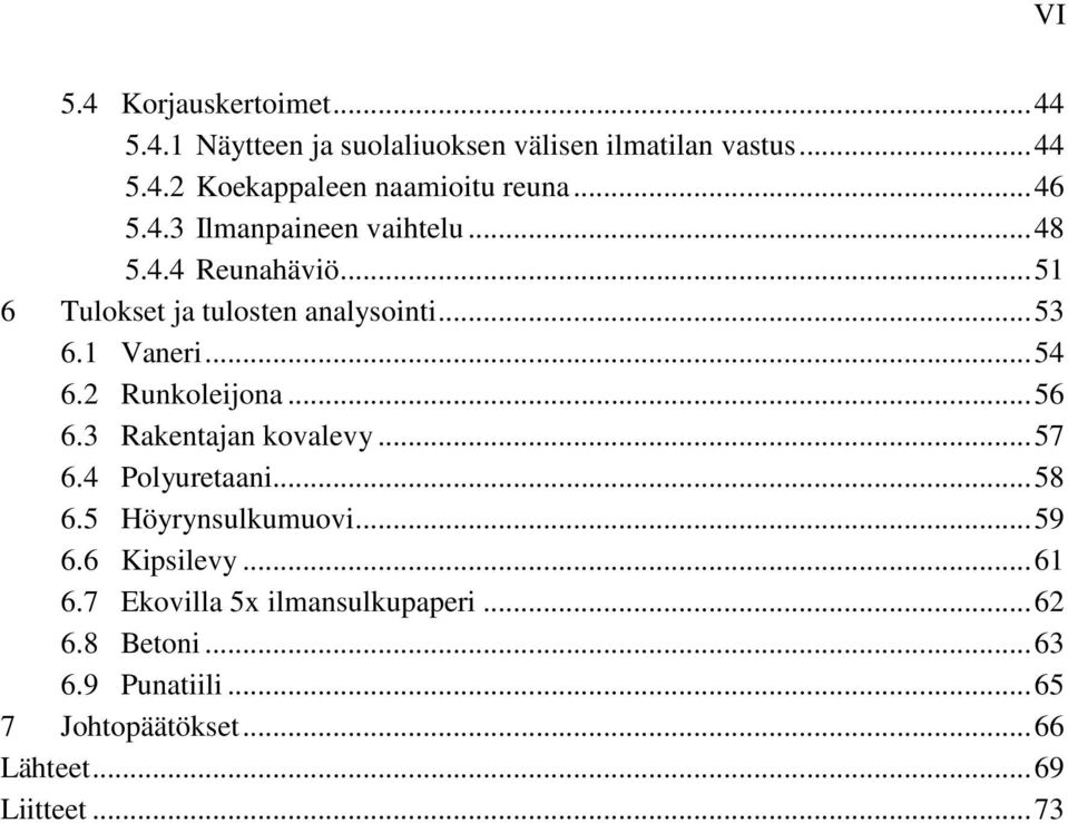 2 Runkoleijona... 56 6.3 Rakentajan kovalevy... 57 6.4 Polyuretaani... 58 6.5 Höyrynsulkumuovi... 59 6.6 Kipsilevy... 61 6.