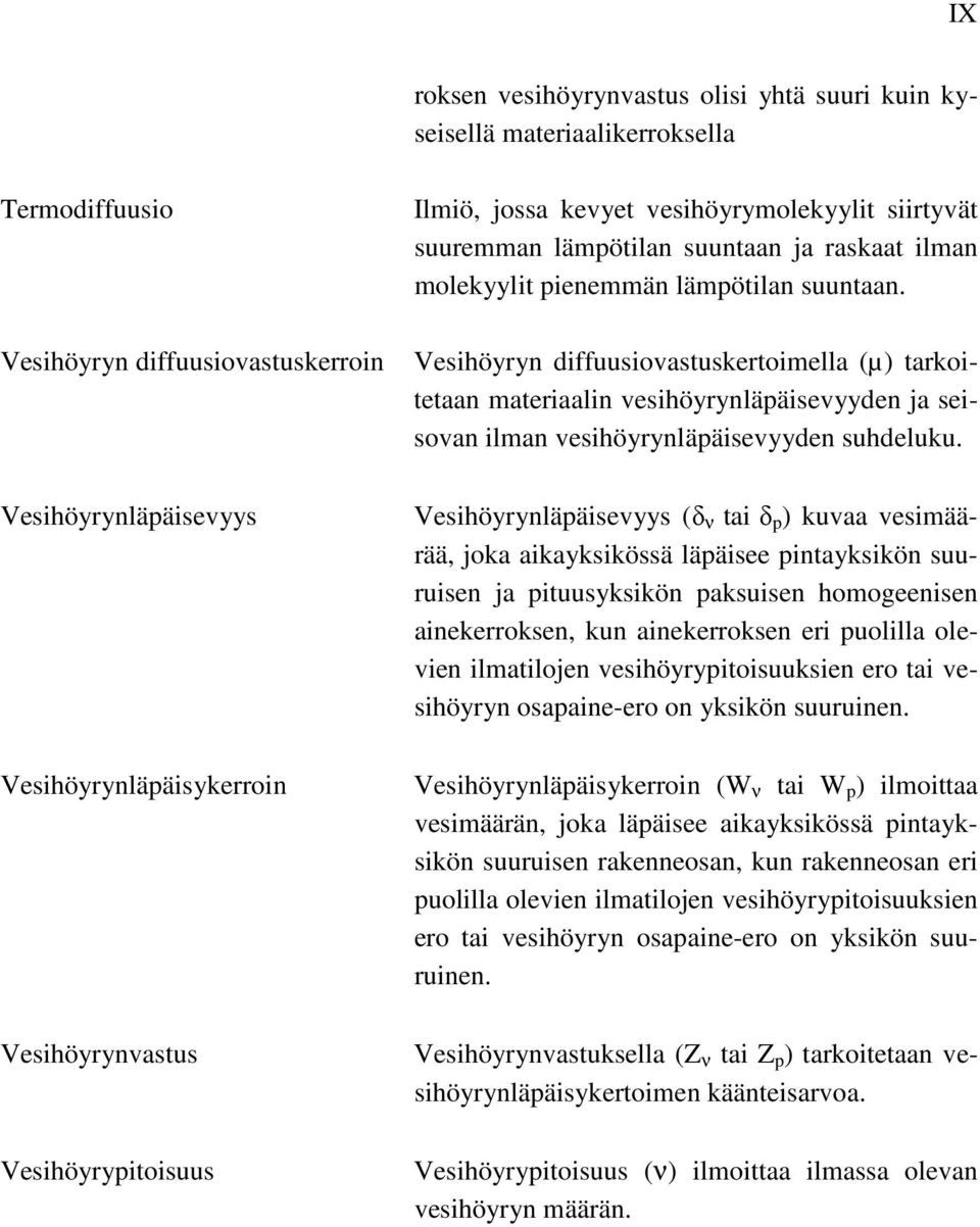 Vesihöyryn diffuusiovastuskertoimella (µ) tarkoitetaan materiaalin vesihöyrynläpäisevyyden ja seisovan ilman vesihöyrynläpäisevyyden suhdeluku.