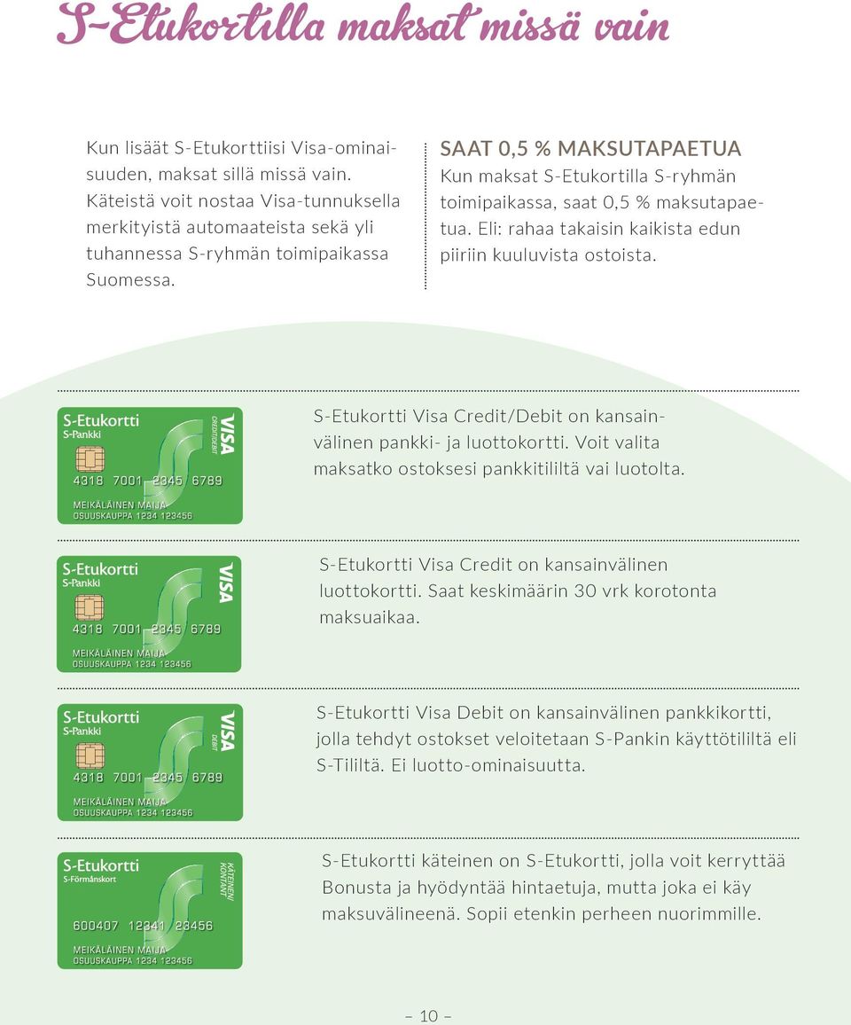 SAAT 0,5 % MAKSUTAPAETUA Kun maksat S-Etukortilla S-ryhmän toimipaikassa, saat 0,5 % maksutapaetua. Eli: rahaa takaisin kaikista edun piiriin kuuluvista ostoista.
