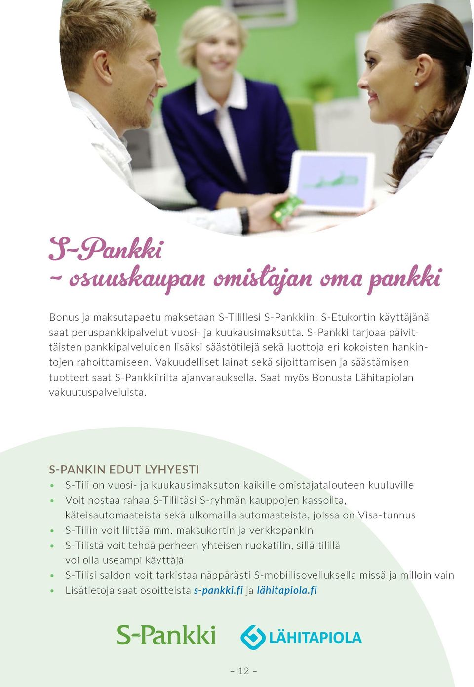 Vakuudelliset lainat sekä sijoittamisen ja säästämisen tuotteet saat S-Pankkiirilta ajanvarauksella. Saat myös Bonusta Lähitapiolan vakuutuspalveluista.