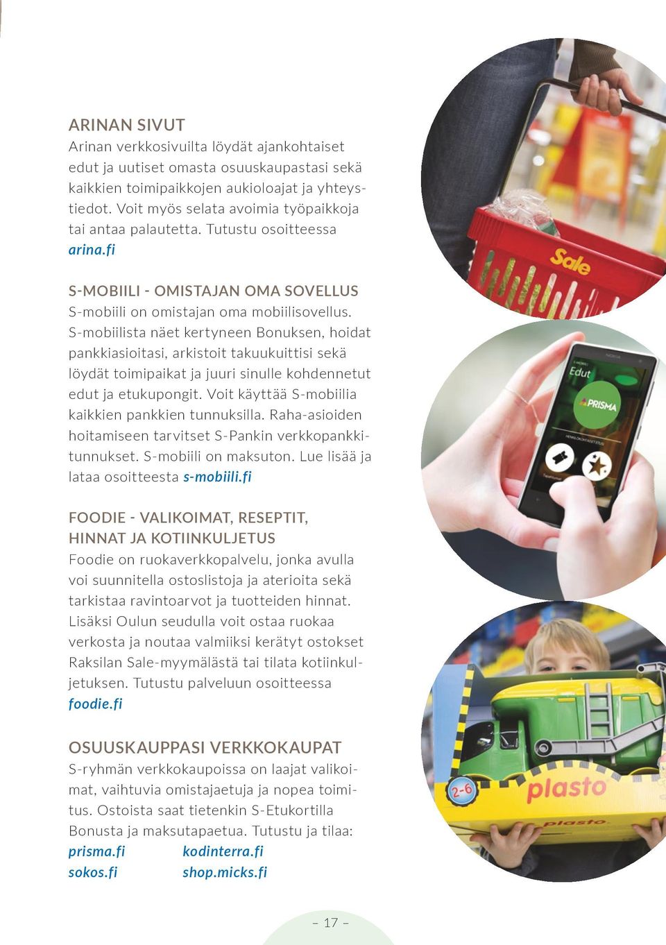 S-mobiilista näet kertyneen Bonuksen, hoidat pankkiasioitasi, arkistoit takuukuittisi sekä löydät toimipaikat ja juuri sinulle kohdennetut edut ja etukupongit.