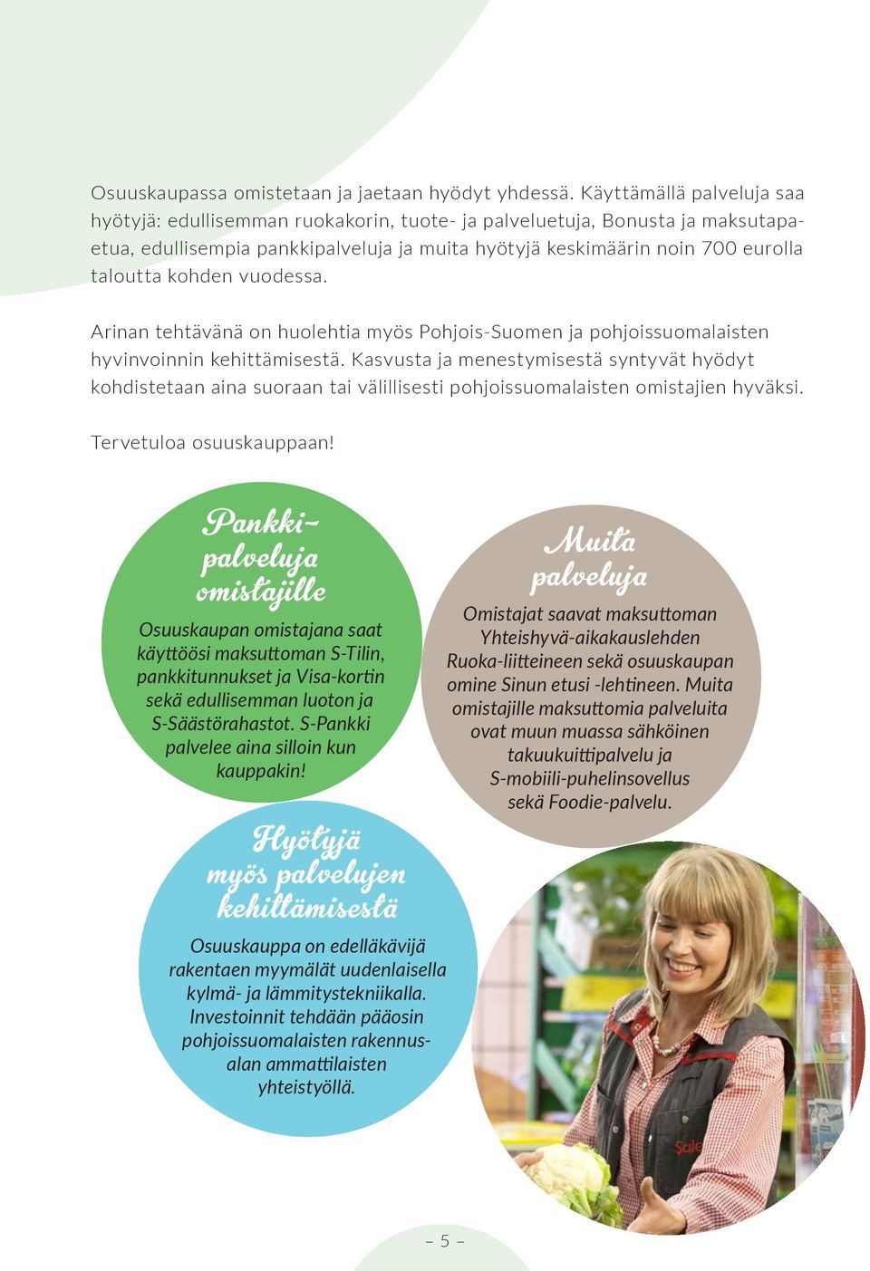 kohden vuodessa. Arinan tehtävänä on huolehtia myös Pohjois-Suomen ja pohjoissuomalaisten hyvinvoinnin kehittämisestä.