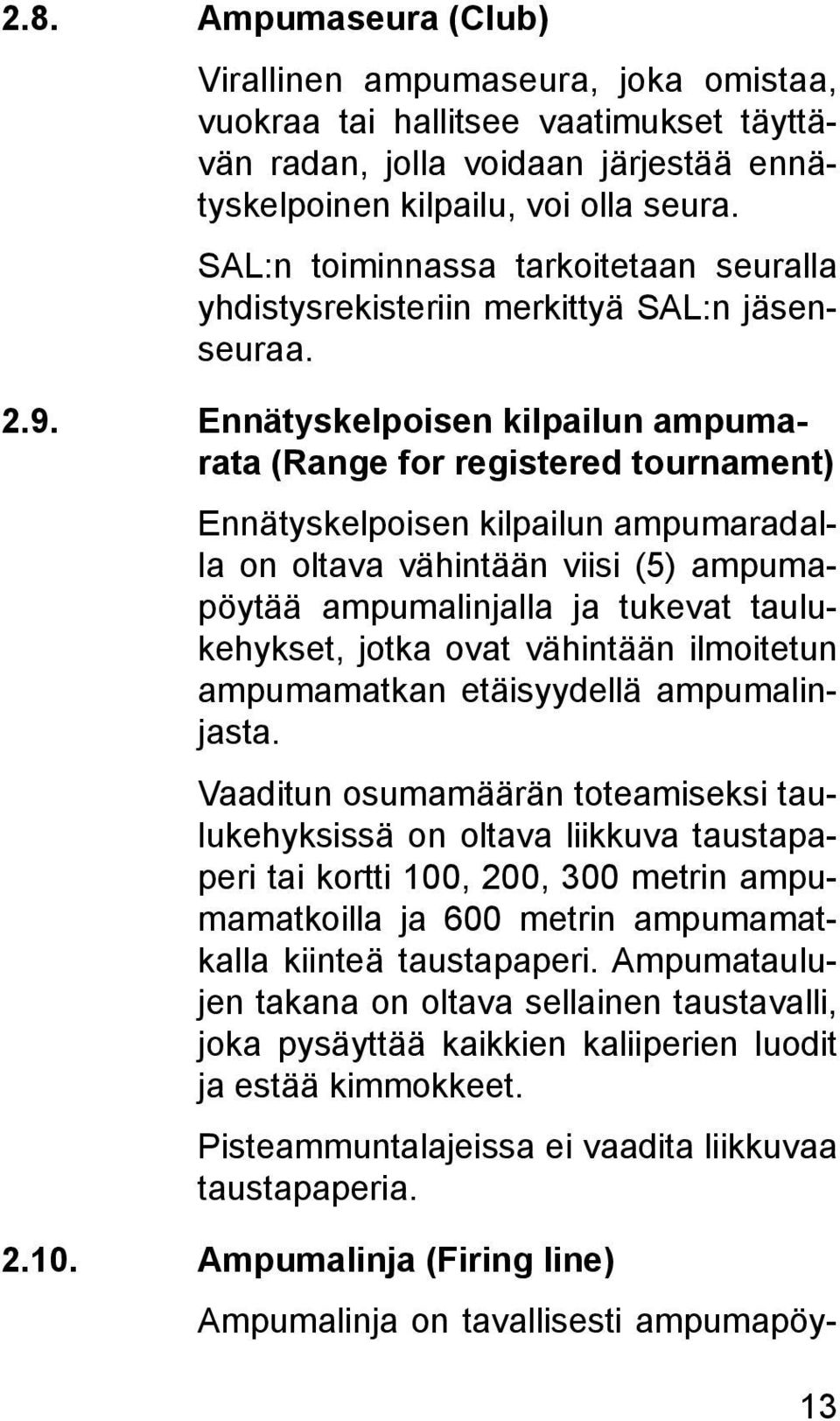 Ennätyskelpoisen kilpailun ampumarata (Range for registered tournament) Ennätyskelpoisen kilpailun ampumaradalla on oltava vähintään viisi (5) ampumapöytää ampumalinjalla ja tukevat taulukehykset,