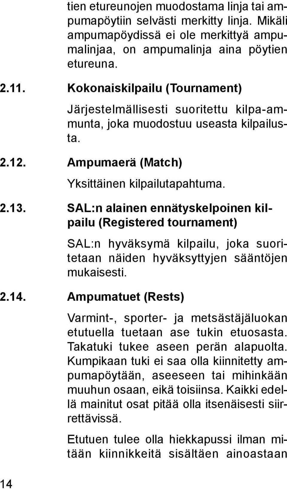 SAL:n alainen ennätyskelpoinen kilpailu (Registered tournament) SAL:n hyväksymä kilpailu, joka suoritetaan näiden hyväksyttyjen sääntöjen mukaisesti. 2.14.