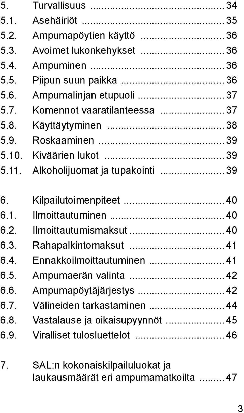 .. 40 6.1. Ilmoittautuminen... 40 6.2. Ilmoittautumismaksut... 40 6.3. Rahapalkintomaksut... 41 6.4. Ennakkoilmoittautuminen... 41 6.5. Ampumaerän valinta... 42 6.6. Ampumapöytäjärjestys.