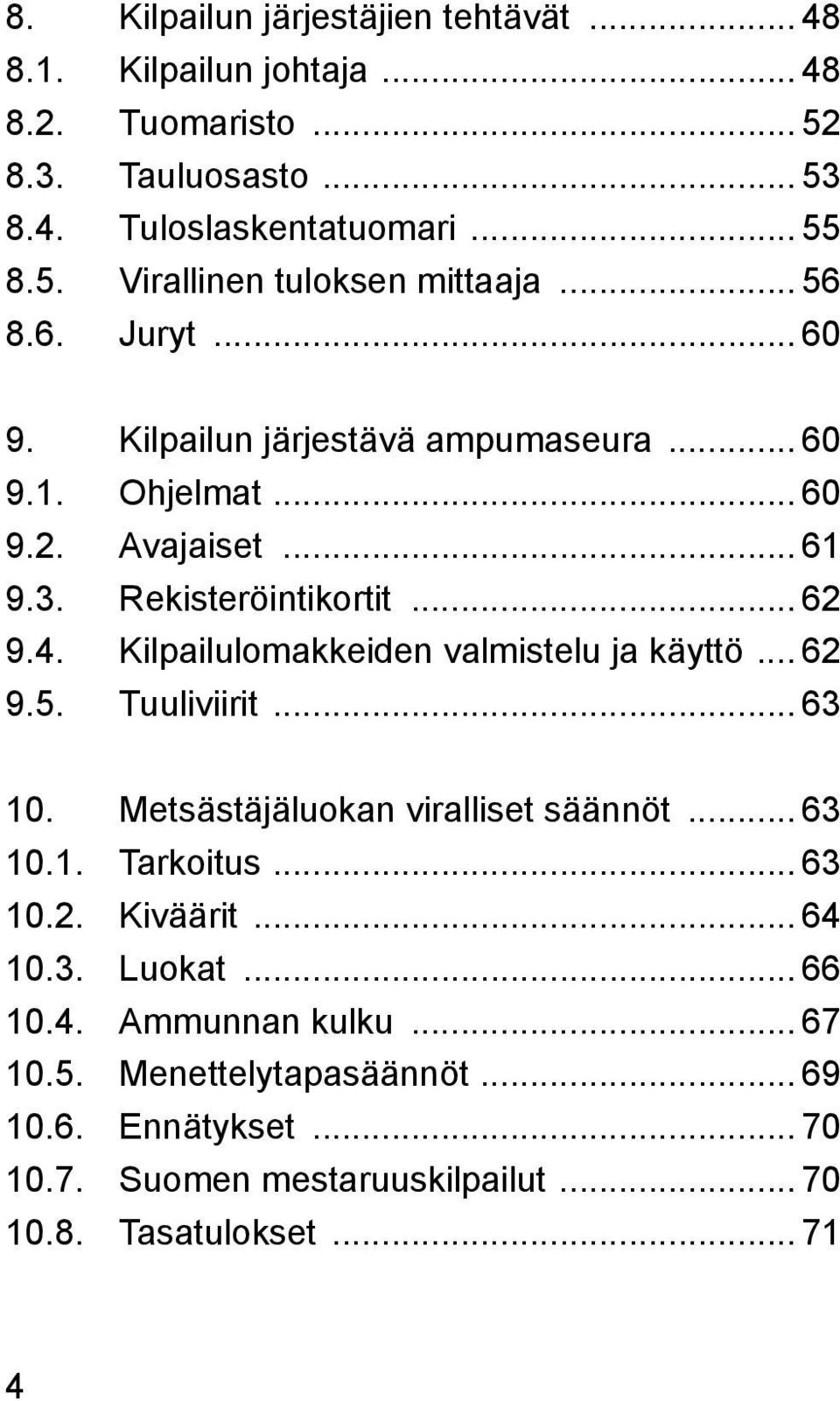 Kilpailulomakkeiden valmistelu ja käyttö... 62 9.5. Tuuliviirit... 63 10. Metsästäjäluokan viralliset säännöt... 63 10.1. Tarkoitus... 63 10.2. Kiväärit... 64 10.