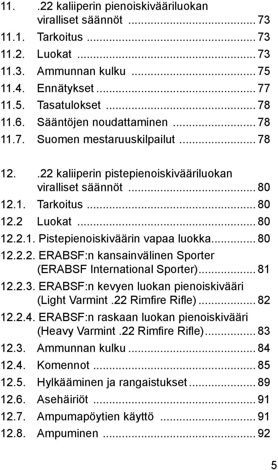 .. 80 12.2.2. ERABSF:n kansainvälinen Sporter (ERABSF International Sporter)... 81 12.2.3. ERABSF:n kevyen luokan pienoiskivääri (Light Varmint.22 Rimfire Rifle)... 82 12.2.4.