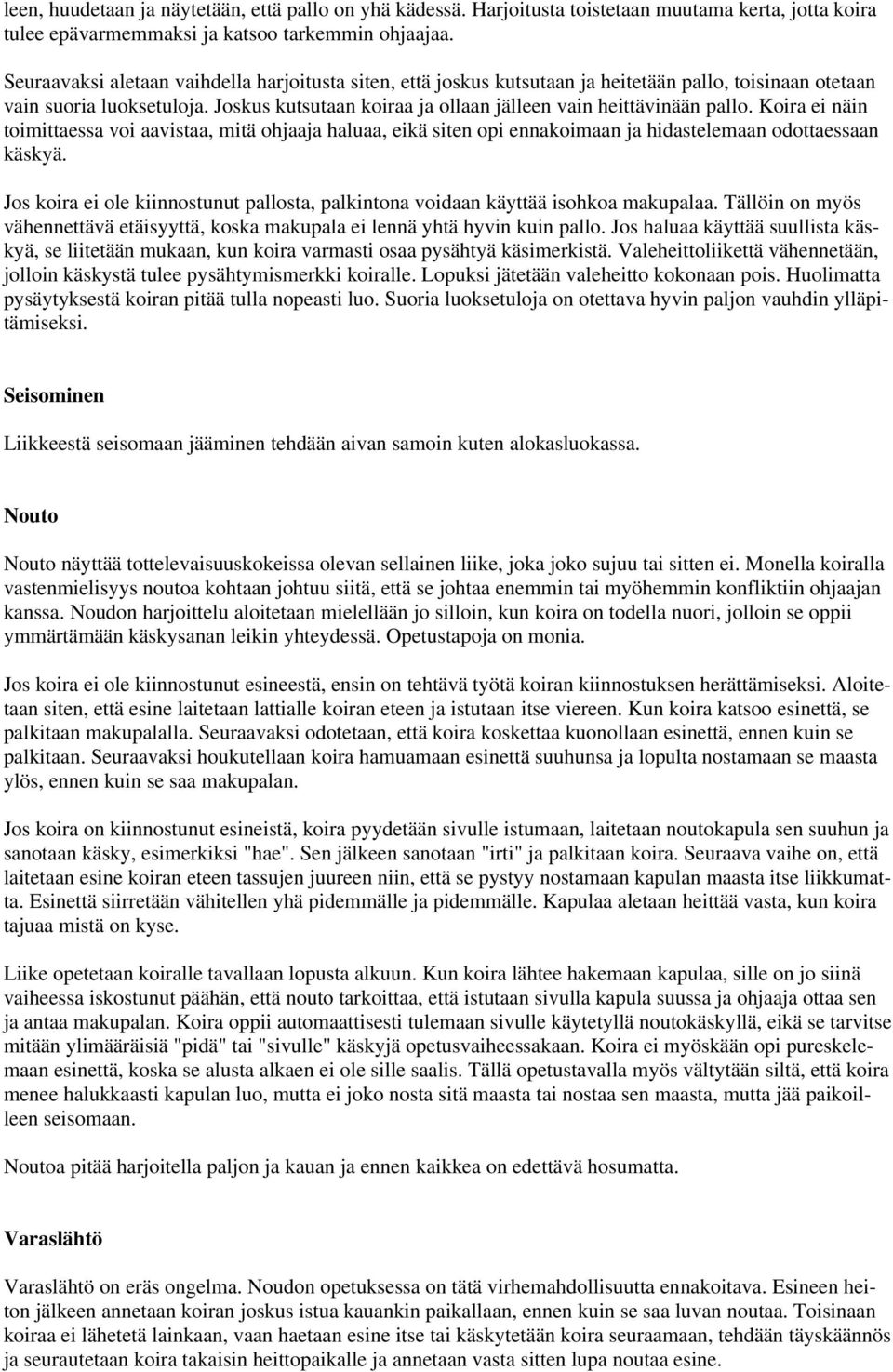 Joskus kutsutaan koiraa ja ollaan jälleen vain heittävinään pallo. Koira ei näin toimittaessa voi aavistaa, mitä ohjaaja haluaa, eikä siten opi ennakoimaan ja hidastelemaan odottaessaan käskyä.