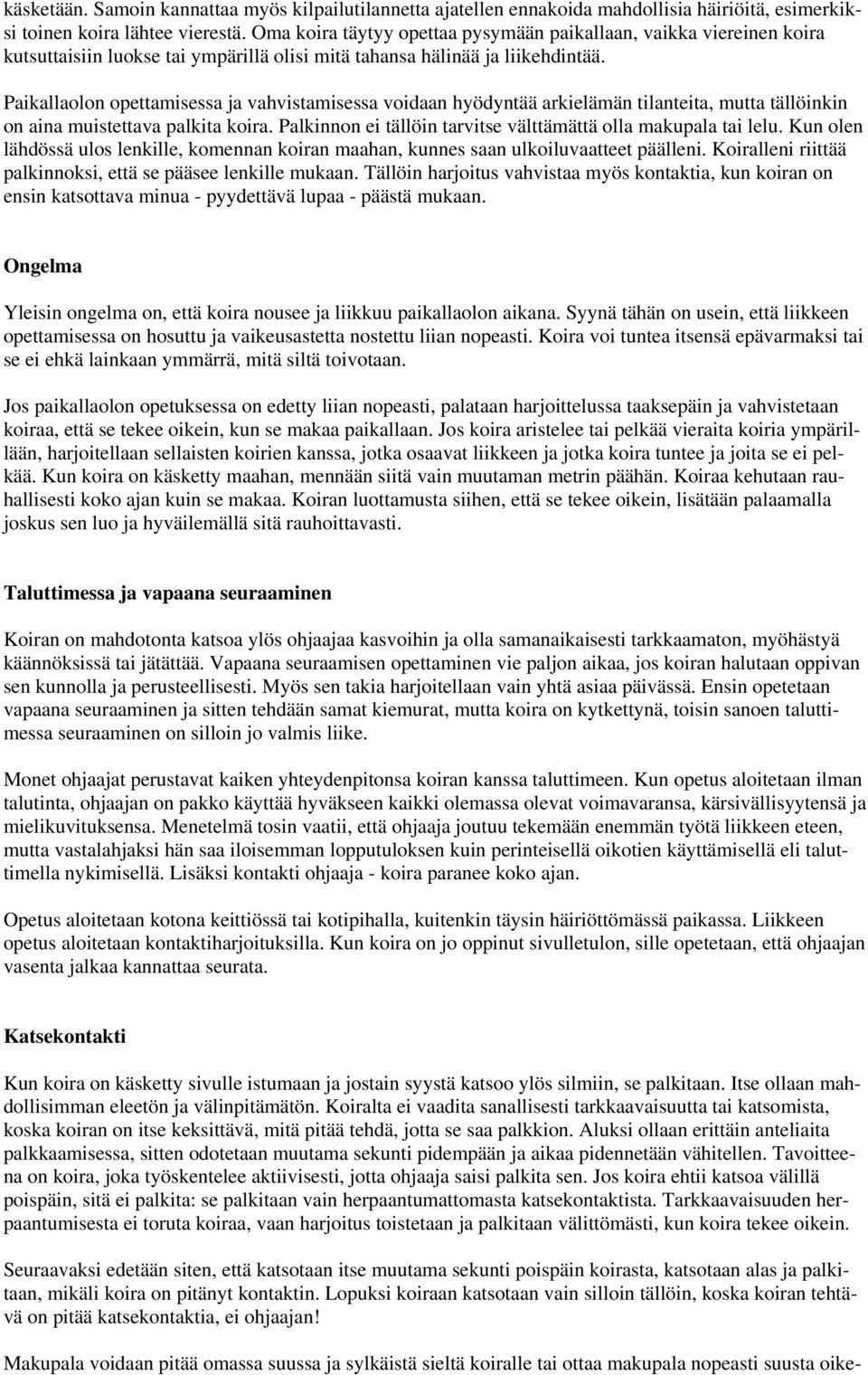 Paikallaolon opettamisessa ja vahvistamisessa voidaan hyödyntää arkielämän tilanteita, mutta tällöinkin on aina muistettava palkita koira.