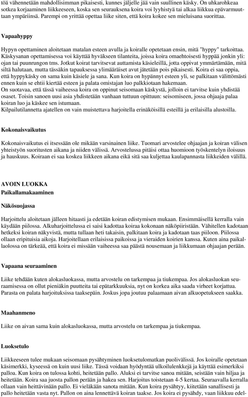 Parempi on yrittää opettaa liike siten, että koira kokee sen mieluisana suorittaa. Vapaahyppy Hypyn opettaminen aloitetaan matalan esteen avulla ja koiralle opetetaan ensin, mitä "hyppy" tarkoittaa.