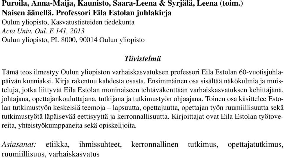 E 141, 2013 Oulun yliopisto, PL 8000, 90014 Oulun yliopisto Tiivistelmä Tämä teos ilmestyy Oulun yliopiston varhaiskasvatuksen professori Eila Estolan 60-vuotisjuhlapäivän kunniaksi.