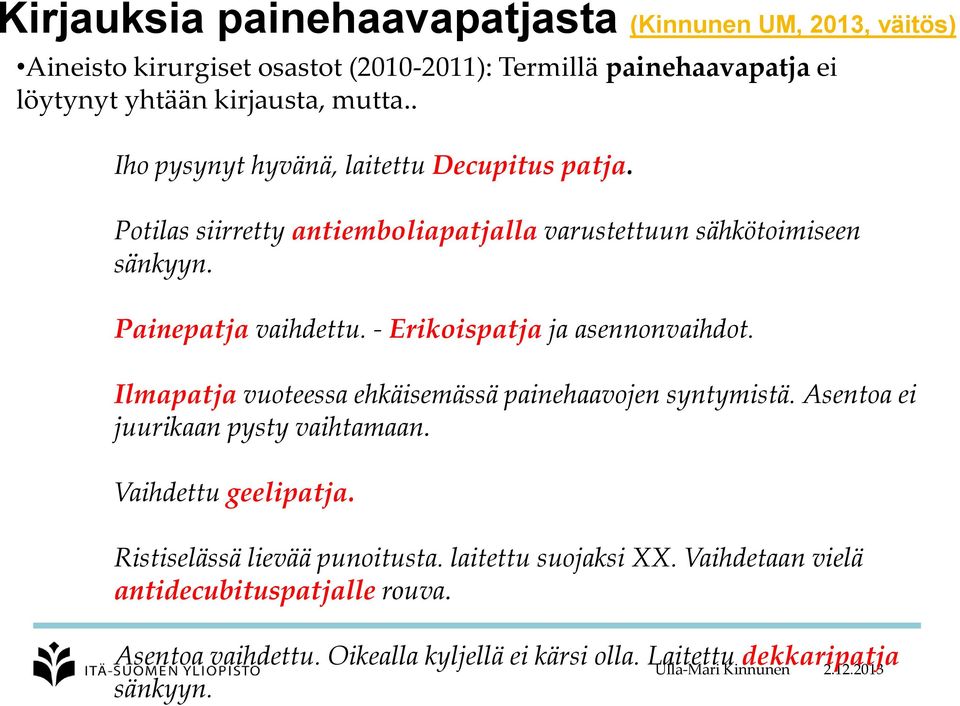 - Erikoispatja ja asennonvaihdot. Ilmapatja vuoteessa ehkäisemässä painehaavojen syntymistä. Asentoa ei juurikaan pysty vaihtamaan. Vaihdettu geelipatja.