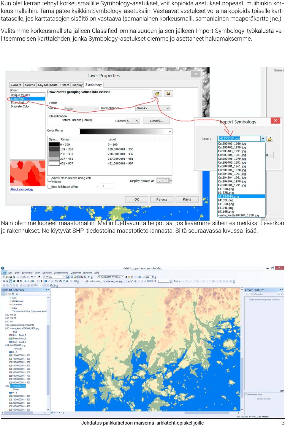 ) Valitsmme korkeusmallista jälleen Classified-ominaisuuden ja sen jälkeen Import Symbology-työkalusta valitsemme sen karttalehden, jonka Symbology-asetukset olemme jo asettaneet