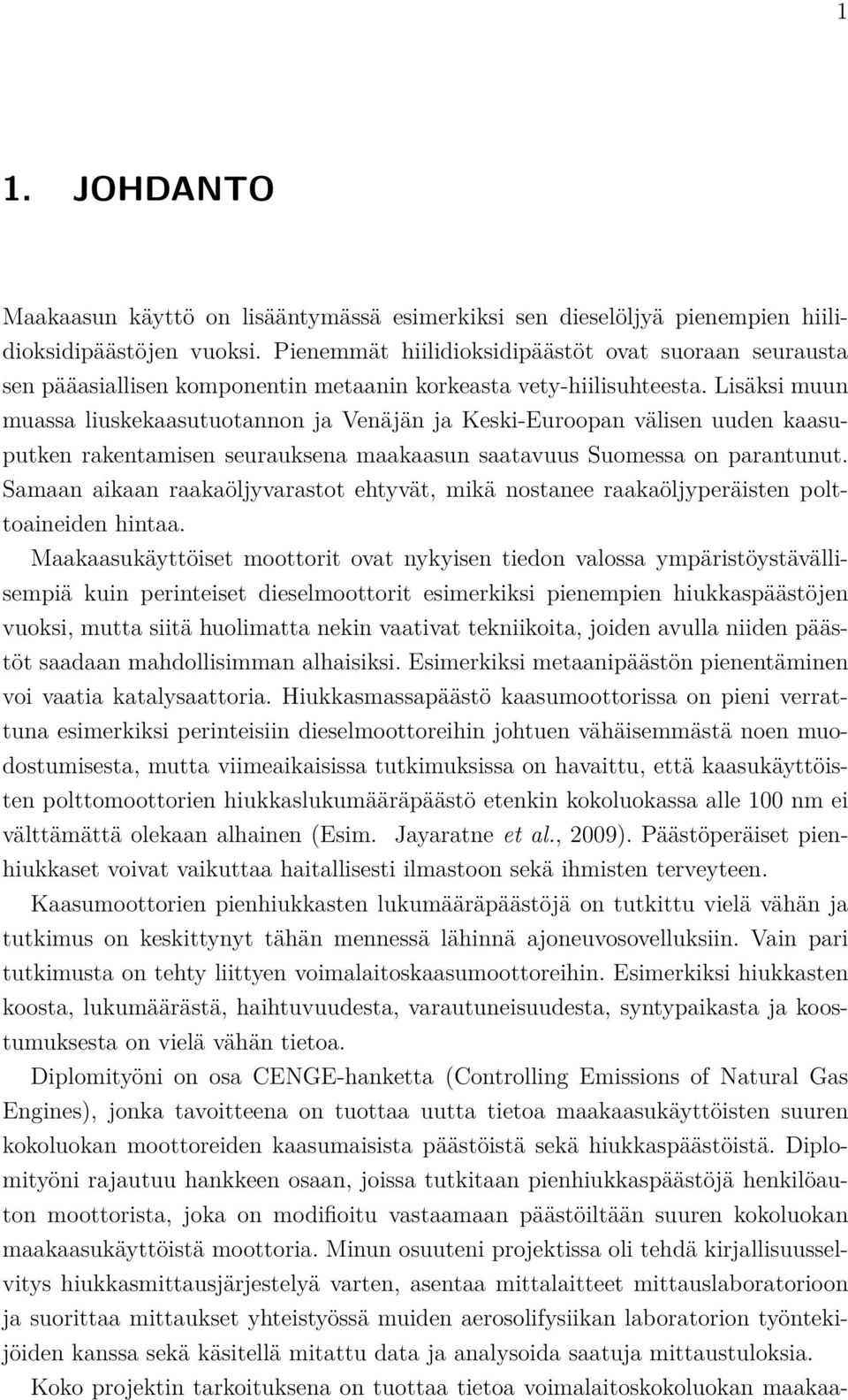 Lisäksi muun muassa liuskekaasutuotannon ja Venäjän ja Keski-Euroopan välisen uuden kaasuputken rakentamisen seurauksena maakaasun saatavuus Suomessa on parantunut.