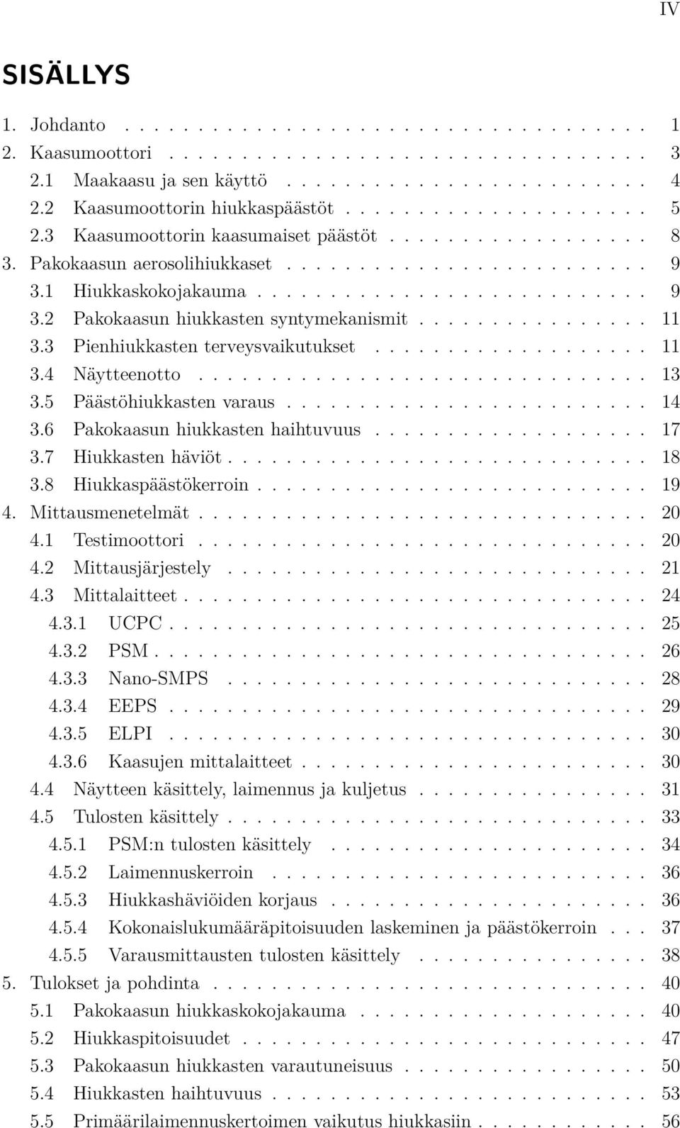 .......................... 9 3.2 Pakokaasun hiukkasten syntymekanismit................ 11 3.3 Pienhiukkasten terveysvaikutukset................... 11 3.4 Näytteenotto............................... 13 3.