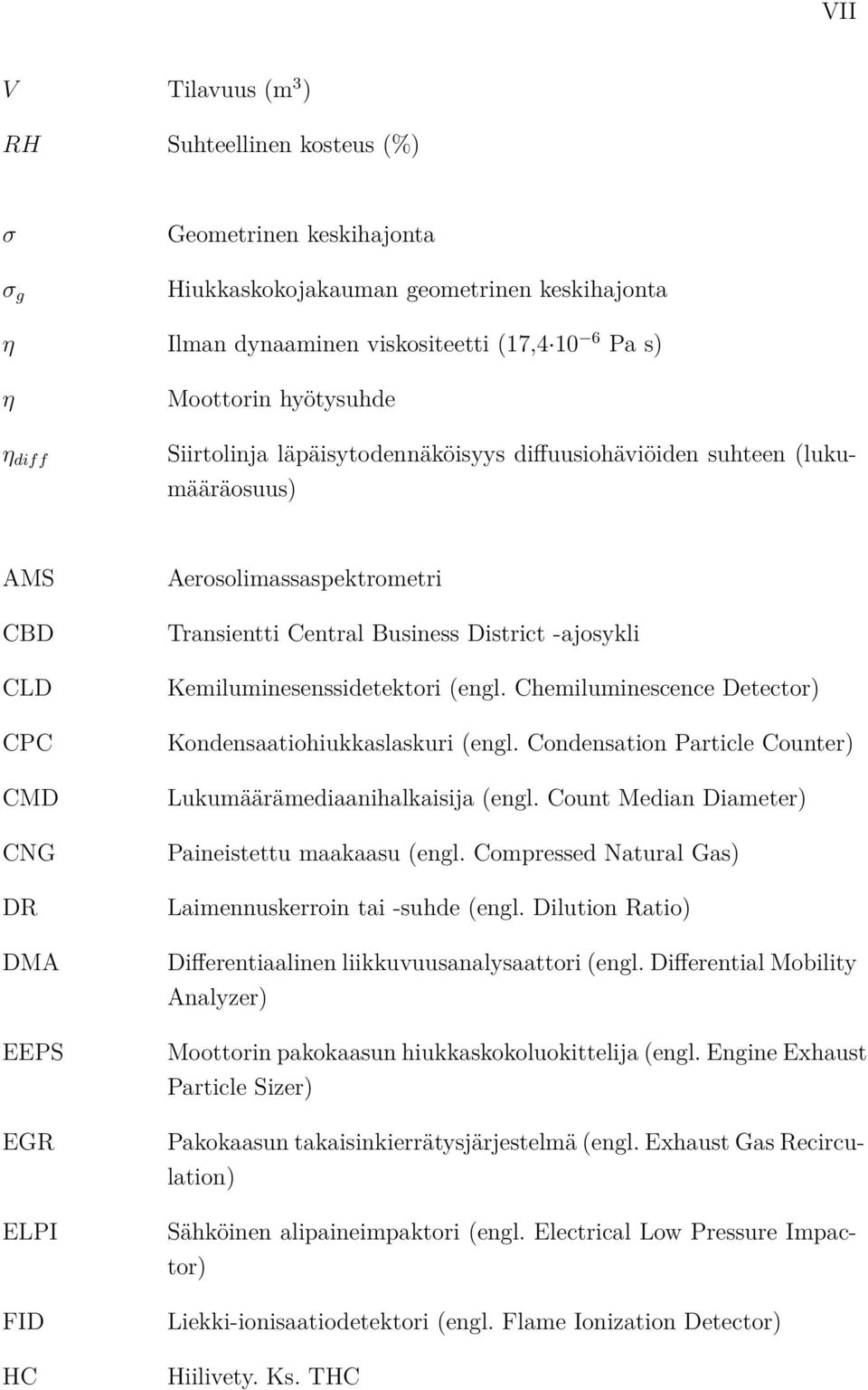 District -ajosykli Kemiluminesenssidetektori (engl. Chemiluminescence Detector) Kondensaatiohiukkaslaskuri (engl. Condensation Particle Counter) Lukumäärämediaanihalkaisija (engl.