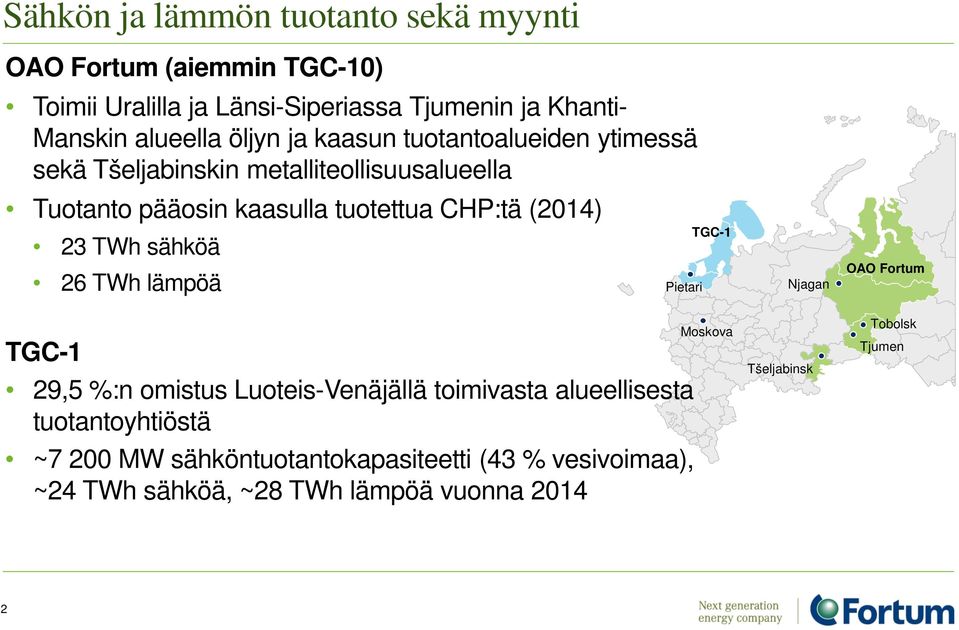 23 TWh sähköä 26 TWh lämpöä Pietari TGC-1 Njagan OAO Fortum TGC-1 29,5 %:n omistus Luoteis-Venäjällä toimivasta alueellisesta
