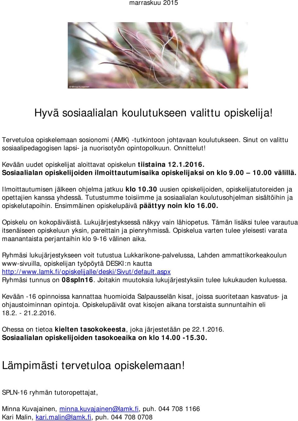 Sosiaalialan opiskelijoiden ilmoittautumisaika opiskelijaksi on klo 9.00 10.00 välillä. Ilmoittautumisen jälkeen ohjelma jatkuu klo 10.