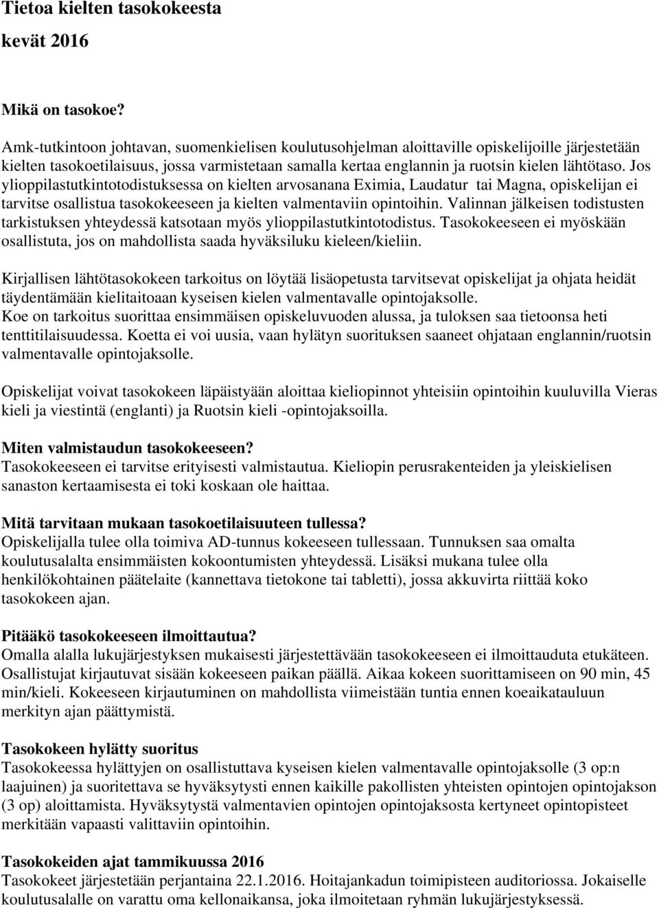 Jos ylioppilastutkintotodistuksessa on kielten arvosanana Eximia, Laudatur tai Magna, opiskelijan ei tarvitse osallistua tasokokeeseen ja kielten valmentaviin opintoihin.