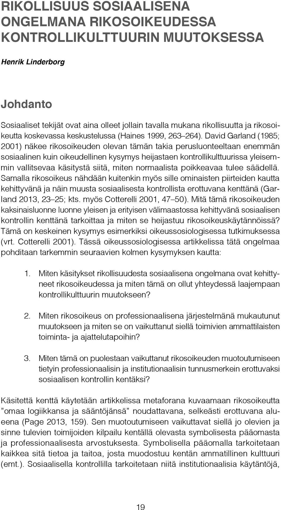 David Garland (1985; 2001) näkee rikosoikeuden olevan tämän takia perusluonteeltaan enemmän sosiaalinen kuin oikeudellinen kysymys heijastaen kontrollikulttuurissa yleisemmin vallitsevaa käsitystä