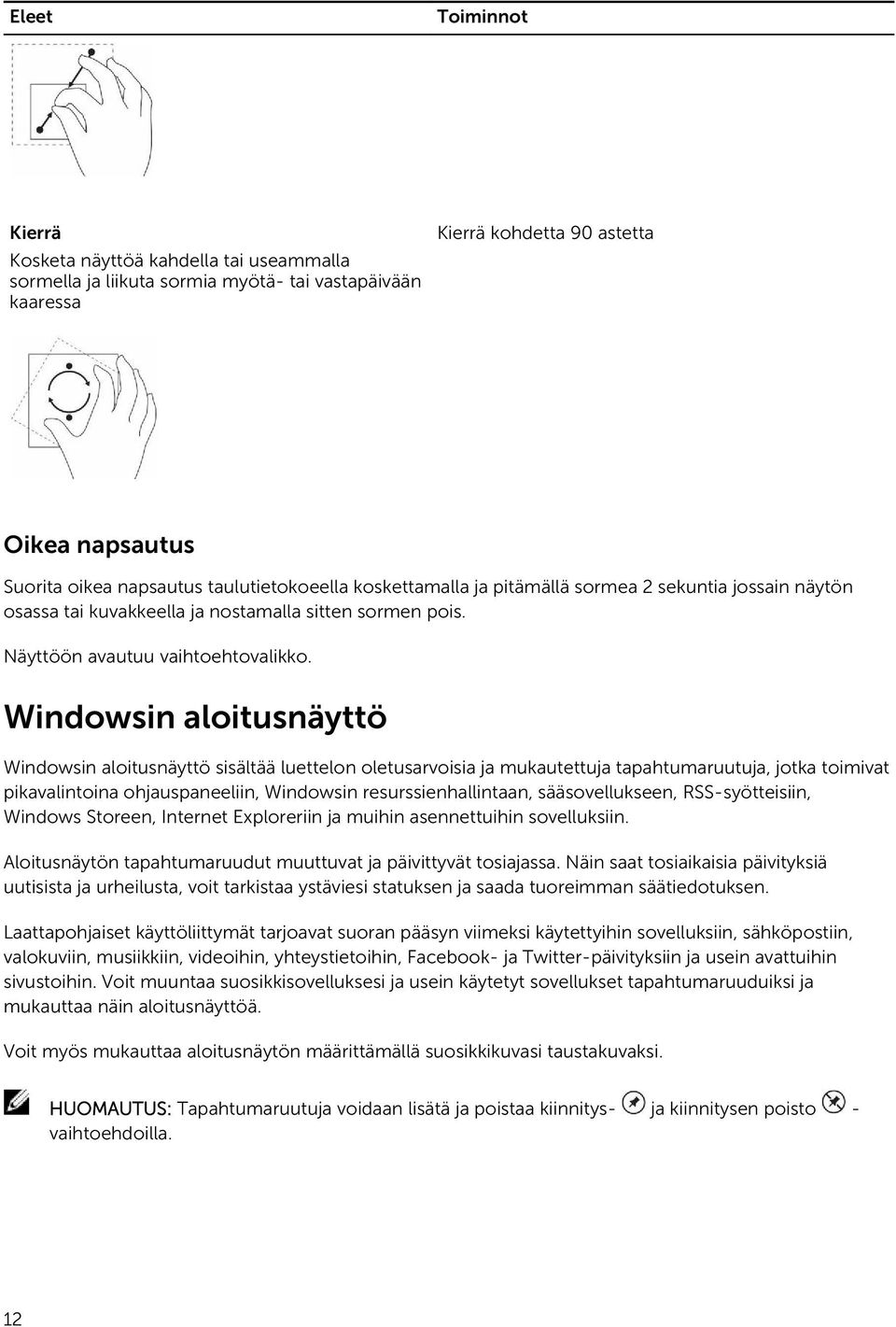 Windowsin aloitusnäyttö Windowsin aloitusnäyttö sisältää luettelon oletusarvoisia ja mukautettuja tapahtumaruutuja, jotka toimivat pikavalintoina ohjauspaneeliin, Windowsin resurssienhallintaan,