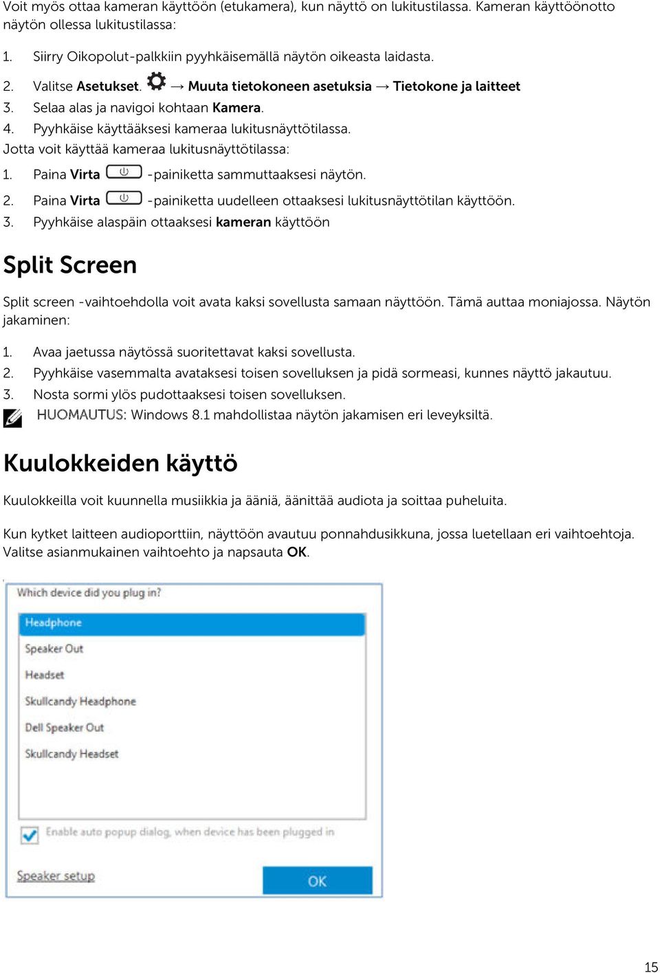 Jotta voit käyttää kameraa lukitusnäyttötilassa: 1. Paina Virta -painiketta sammuttaaksesi näytön. 2. Paina Virta -painiketta uudelleen ottaaksesi lukitusnäyttötilan käyttöön. 3.