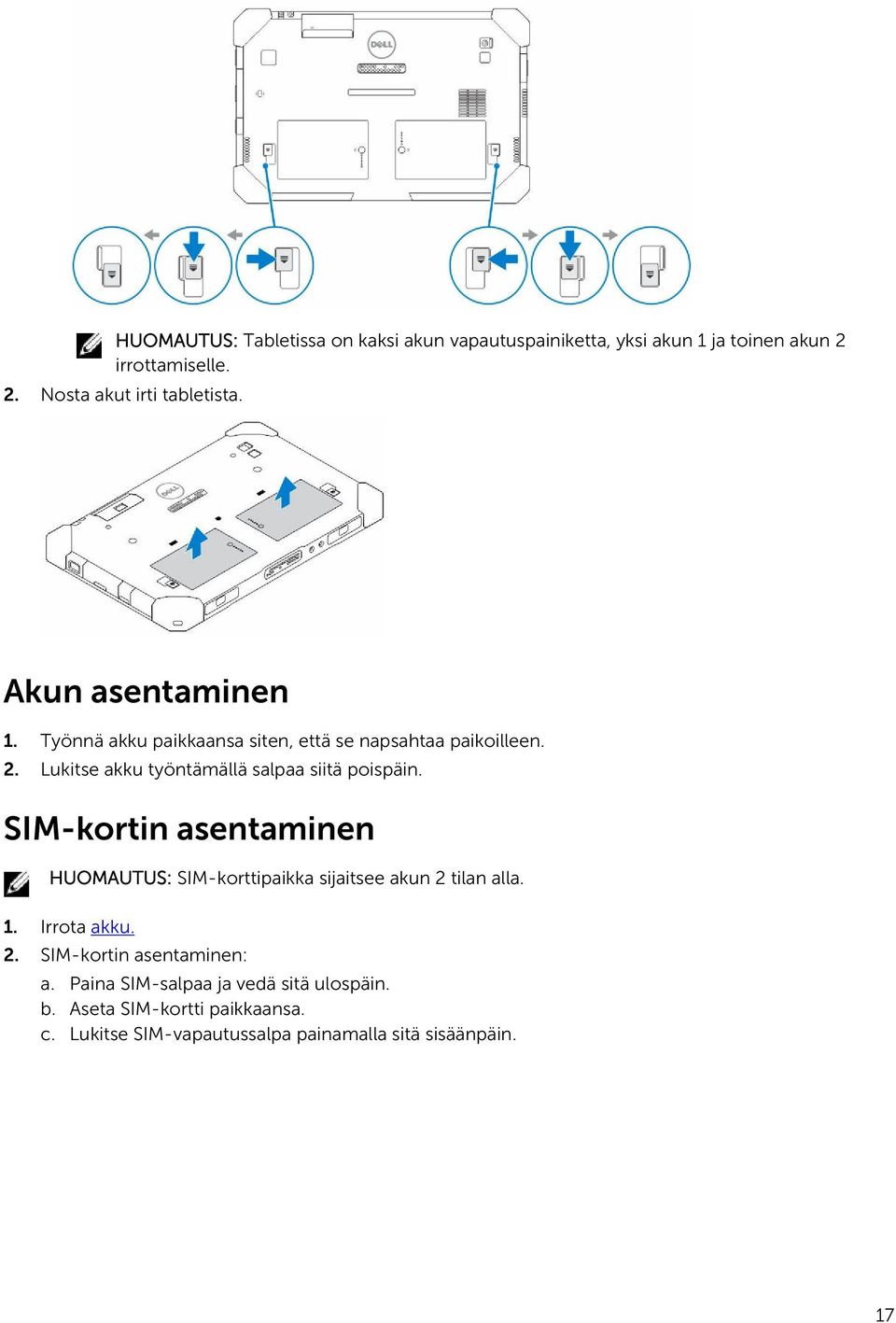 SIM-kortin asentaminen HUOMAUTUS: SIM-korttipaikka sijaitsee akun 2 tilan alla. 1. Irrota akku. 2. SIM-kortin asentaminen: a.