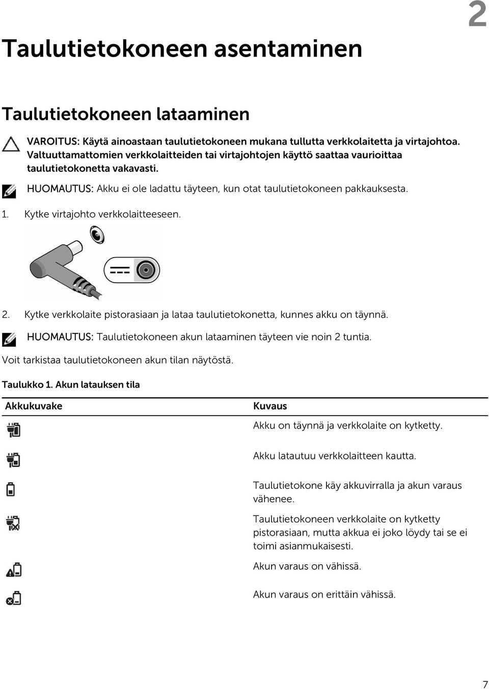 Kytke virtajohto verkkolaitteeseen. 2. Kytke verkkolaite pistorasiaan ja lataa taulutietokonetta, kunnes akku on täynnä. HUOMAUTUS: Taulutietokoneen akun lataaminen täyteen vie noin 2 tuntia.