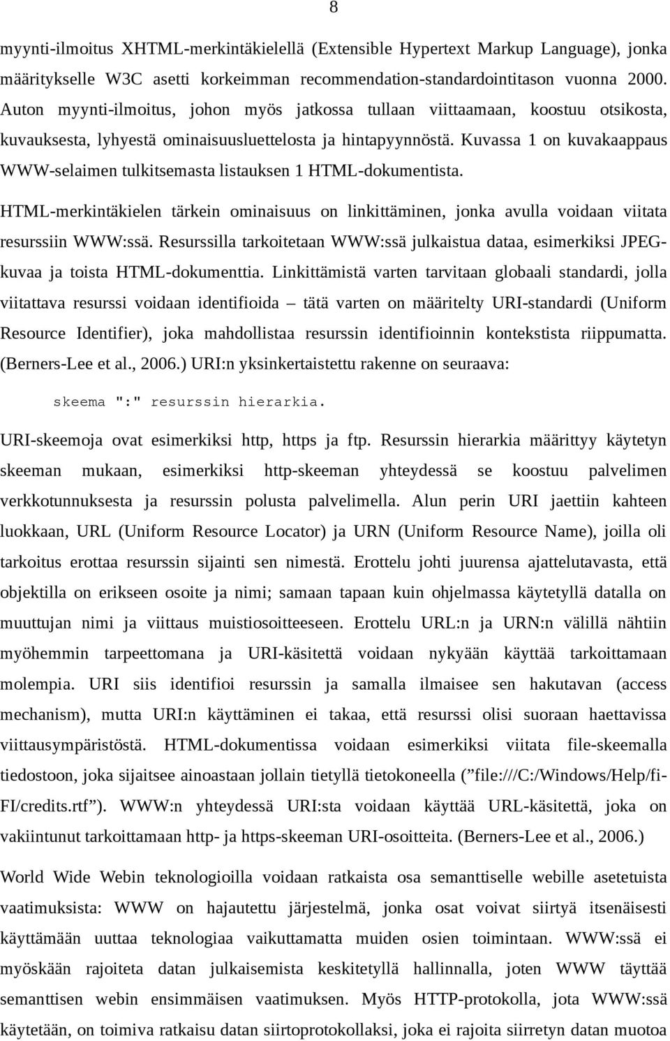 Kuvassa 1 on kuvakaappaus WWW-selaimen tulkitsemasta listauksen 1 HTML-dokumentista. HTML-merkintäkielen tärkein ominaisuus on linkittäminen, jonka avulla voidaan viitata resurssiin WWW:ssä.