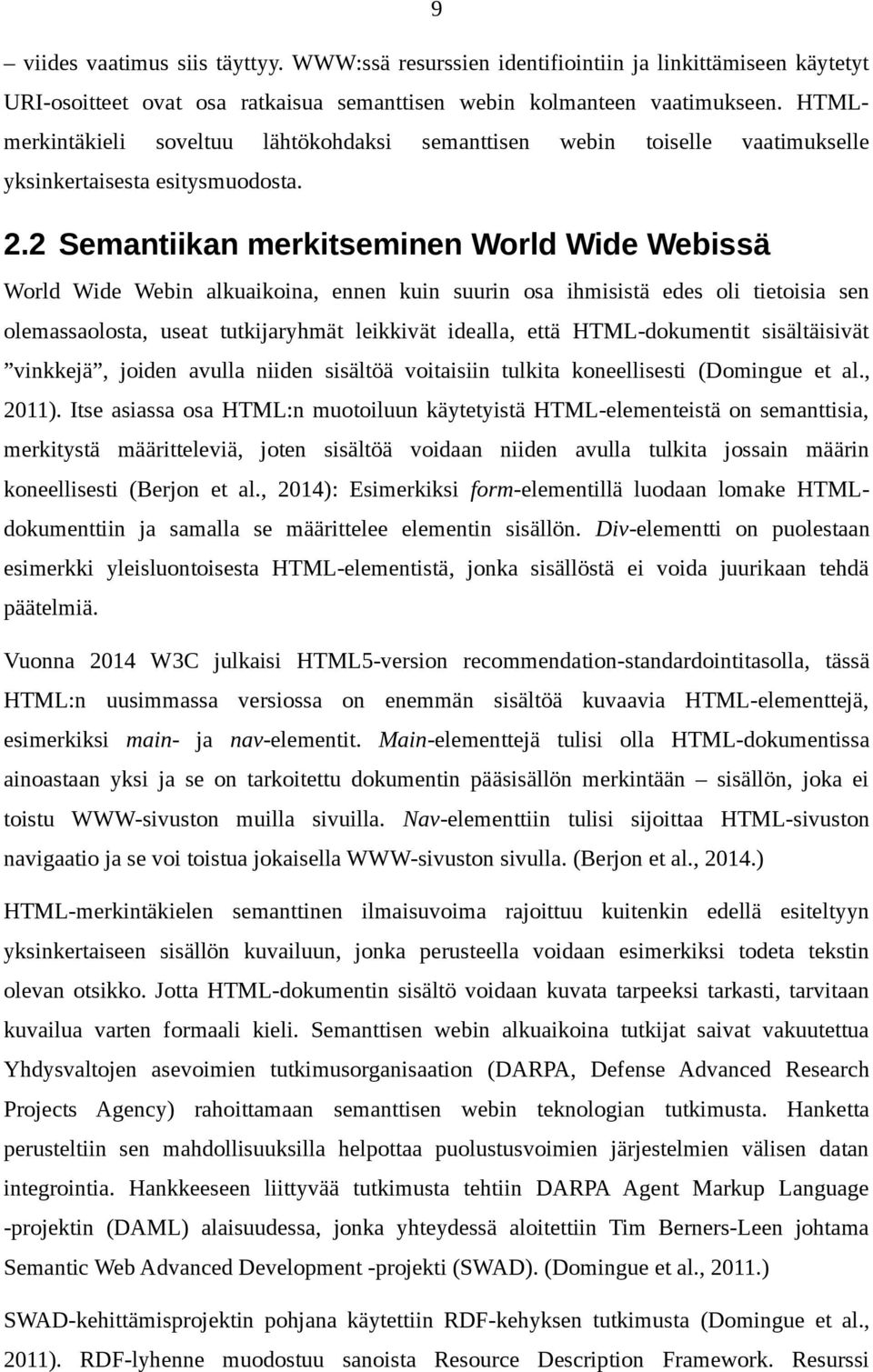 2 Semantiikan merkitseminen World Wide Webissä World Wide Webin alkuaikoina, ennen kuin suurin osa ihmisistä edes oli tietoisia sen olemassaolosta, useat tutkijaryhmät leikkivät idealla, että