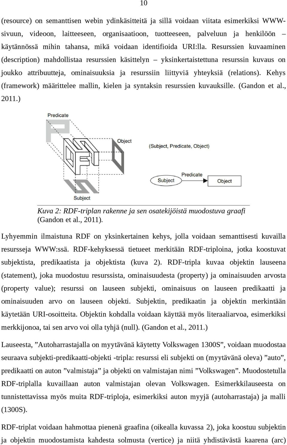 Resurssien kuvaaminen (description) mahdollistaa resurssien käsittelyn yksinkertaistettuna resurssin kuvaus on joukko attribuutteja, ominaisuuksia ja resurssiin liittyviä yhteyksiä (relations).