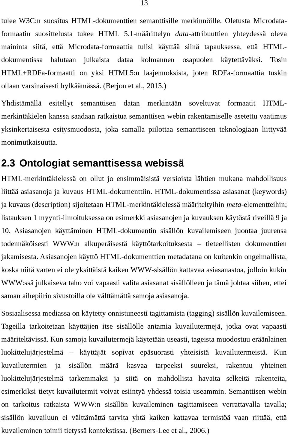 käytettäväksi. Tosin HTML+RDFa-formaatti on yksi HTML5:n laajennoksista, joten RDFa-formaattia tuskin ollaan varsinaisesti hylkäämässä. (Berjon et al., 2015.