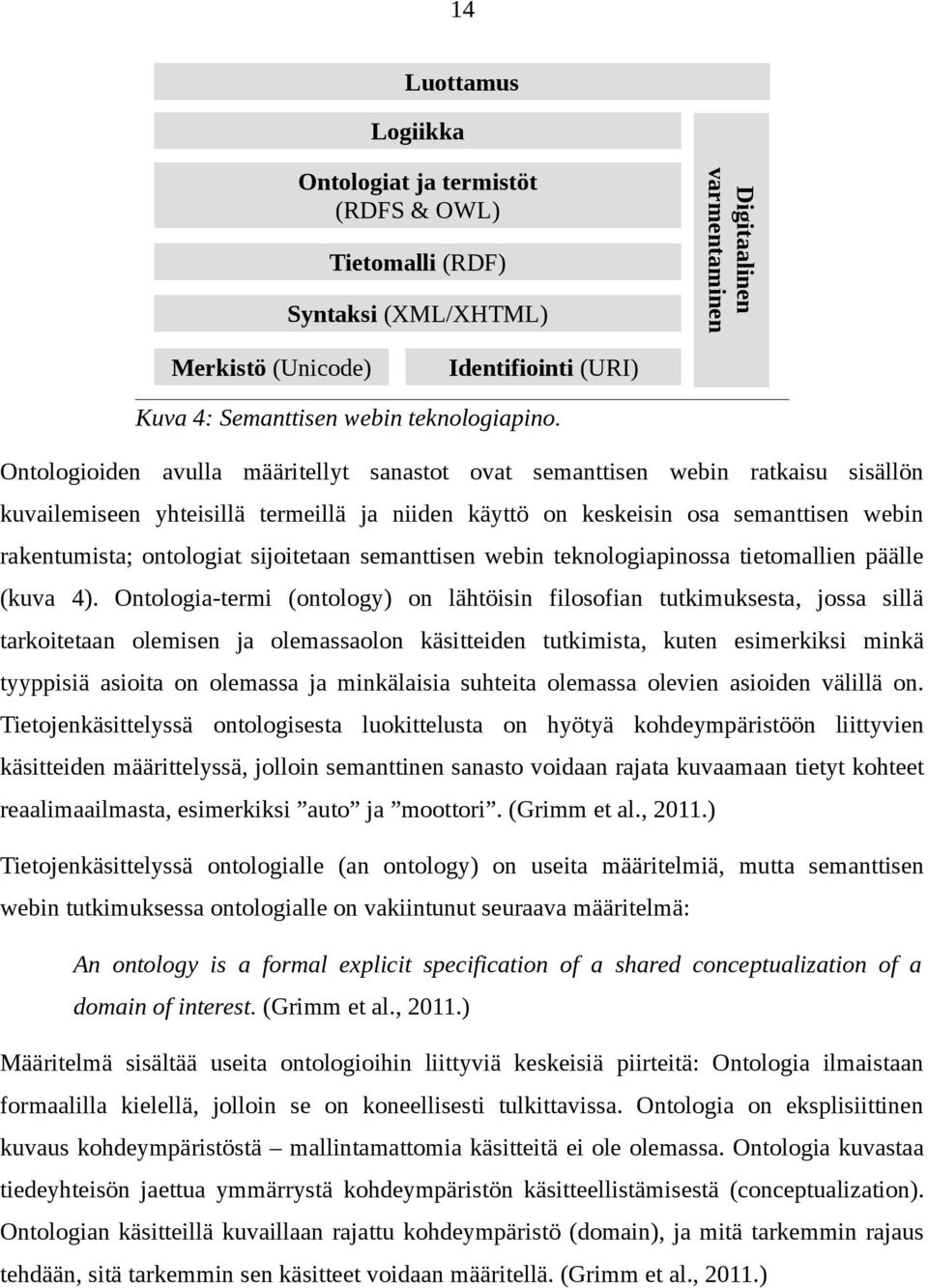 Ontologioiden avulla määritellyt sanastot ovat semanttisen webin ratkaisu sisällön kuvailemiseen yhteisillä termeillä ja niiden käyttö on keskeisin osa semanttisen webin rakentumista; ontologiat